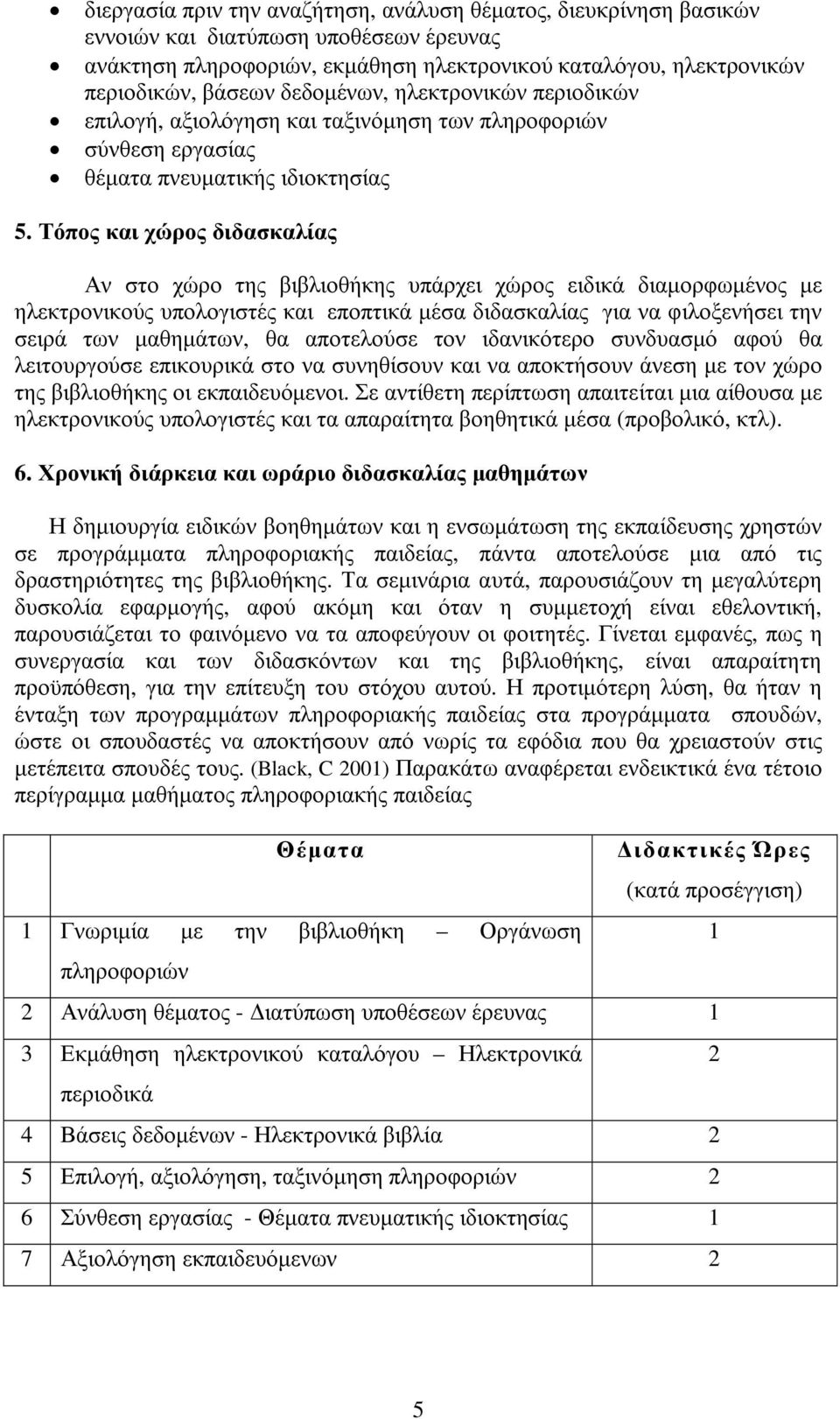 Τόπος και χώρος διδασκαλίας Αν στο χώρο της βιβλιοθήκης υπάρχει χώρος ειδικά διαµορφωµένος µε ηλεκτρονικούς υπολογιστές και εποπτικά µέσα διδασκαλίας για να φιλοξενήσει την σειρά των µαθηµάτων, θα