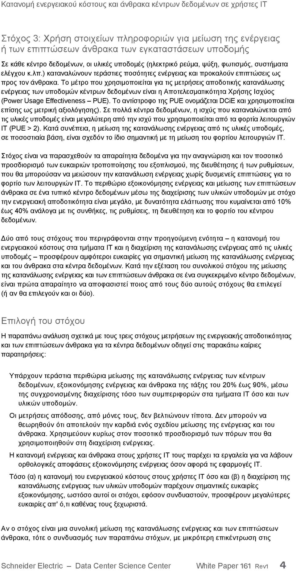 Το μέτρο που χρησιμοποιείται για τις μετρήσεις αποδοτικής κατανάλωσης ενέργειας των υποδομών κέντρων δεδομένων είναι η Αποτελεσματικότητα Χρήσης Ισχύος (Power Usage Effectiveness PUE).