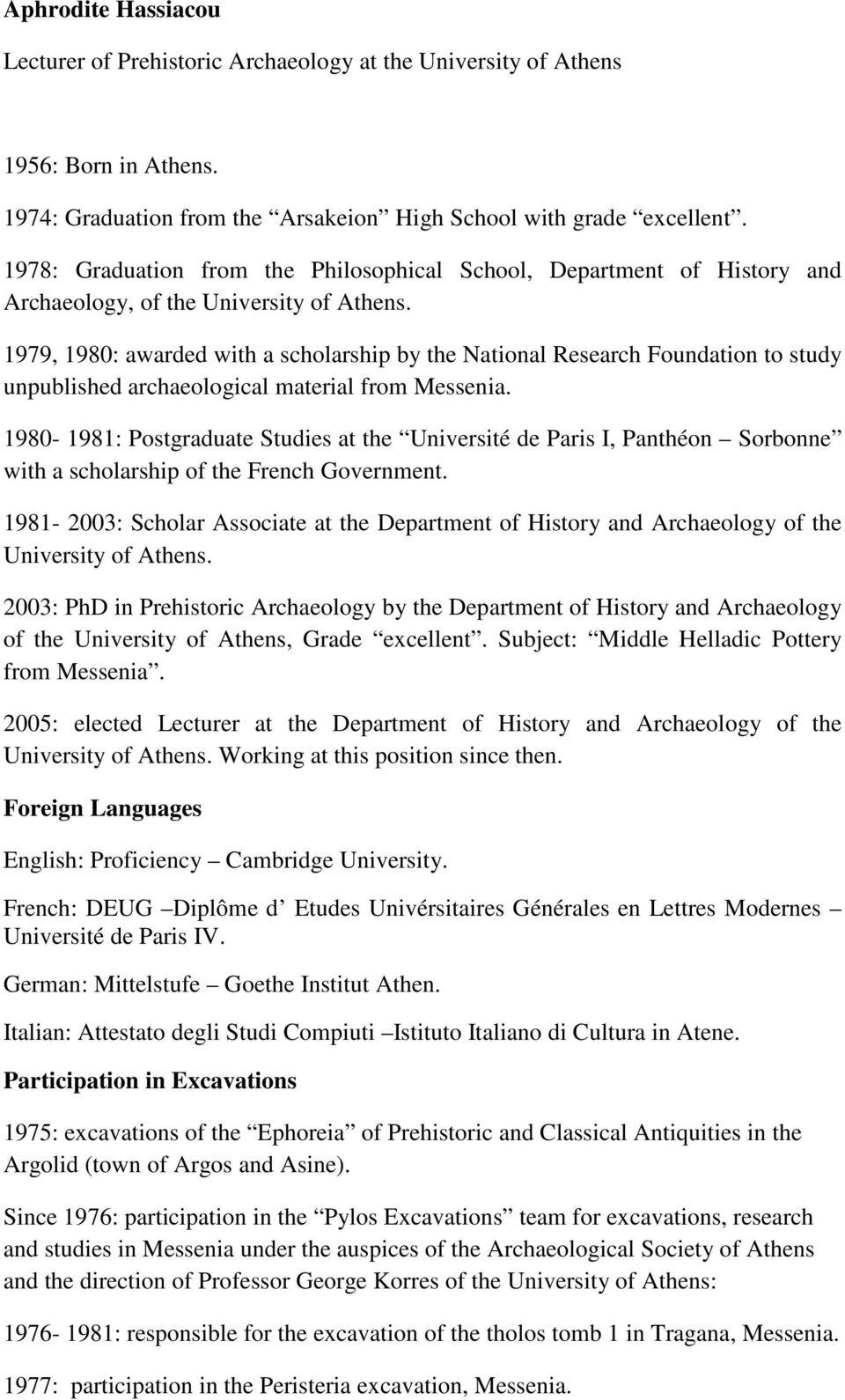 1979, 1980: awarded with a scholarship by the National Research Foundation to study unpublished archaeological material from Messenia.