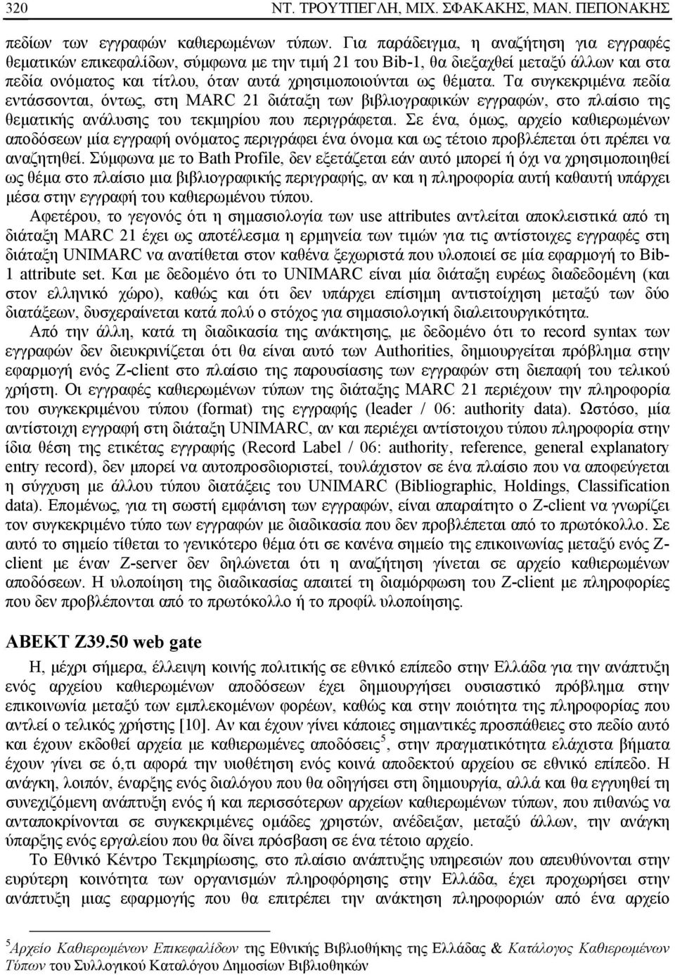 Τα συγκεκριμένα πεδία εντάσσονται, όντως, στη MARC 21 διάταξη των βιβλιογραφικών εγγραφών, στο πλαίσιο της θεματικής ανάλυσης του τεκμηρίου που περιγράφεται.