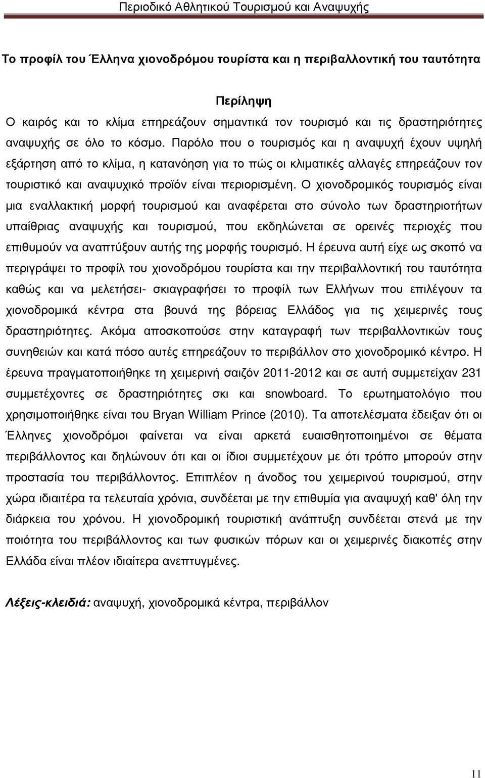 Ο χιονοδροµικός τουρισµός είναι µια εναλλακτική µορφή τουρισµού και αναφέρεται στο σύνολο των δραστηριοτήτων υπαίθριας αναψυχής και τουρισµού, που εκδηλώνεται σε ορεινές περιοχές που επιθυµούν να