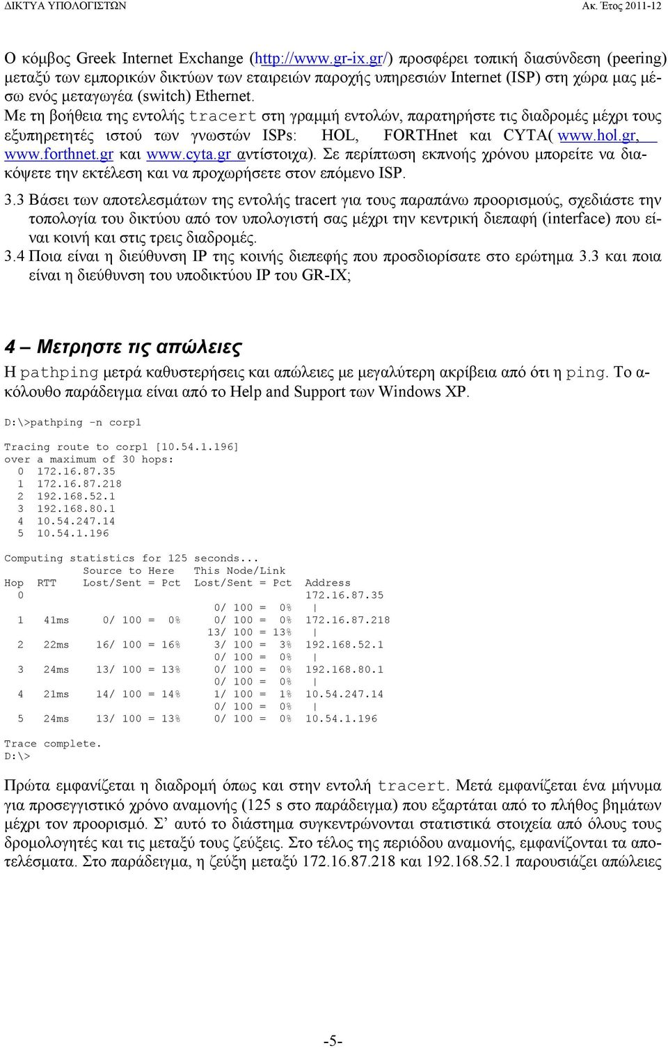 Με τη βοήθεια της εντολής tracert στη γραμμή εντολών, παρατηρήστε τις διαδρομές μέχρι τους εξυπηρετητές ιστού των γνωστών ISPs: HOL, FORTHnet και CYTA( www.hol.gr, www.forthnet.gr και www.cyta.