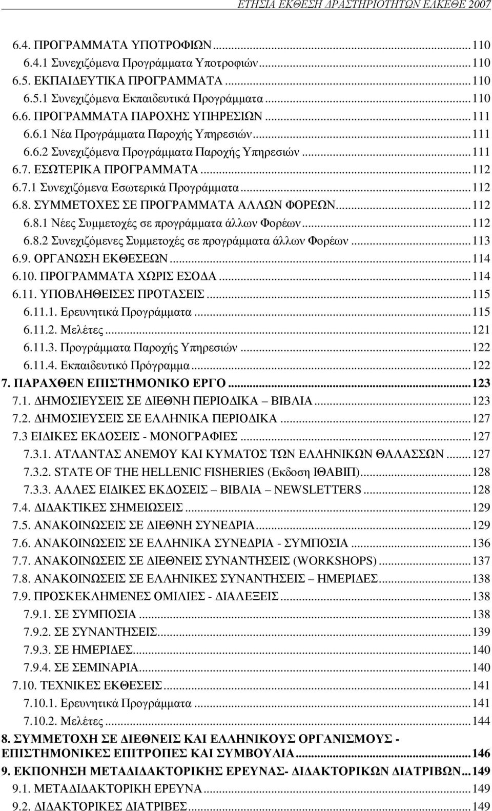 ..112 6.8. ΣΥΜΜΕΤΟΧΕΣ ΣΕ ΠΡΟΓΡΑΜΜΑΤΑ ΑΛΛΩΝ ΦΟΡΕΩΝ...112 6.8.1 Νέες Συµµετοχές σε προγράµµατα άλλων Φορέων...112 6.8.2 Συνεχιζόµενες Συµµετοχές σε προγράµµατα άλλων Φορέων...113 6.9. ΟΡΓΑΝΩΣΗ ΕΚΘΕΣΕΩΝ.