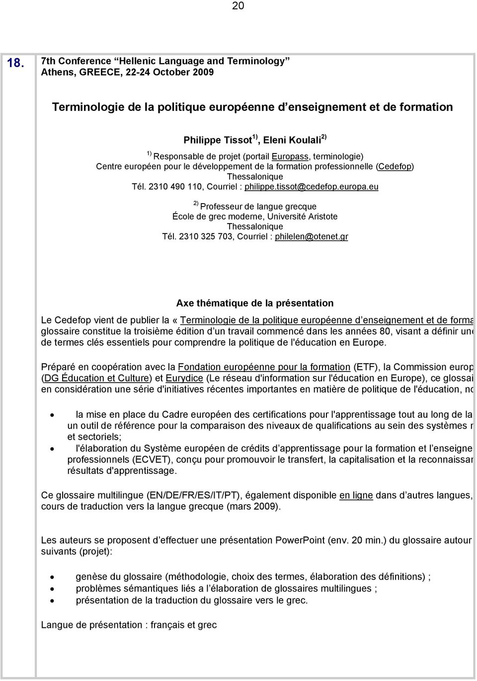 Responsable de projet (portail Europass, terminologie) Centre européen pour le développement de la formation professionnelle (Cedefop) Thessalonique Tél. 2310 490 110, Courriel : philippe.