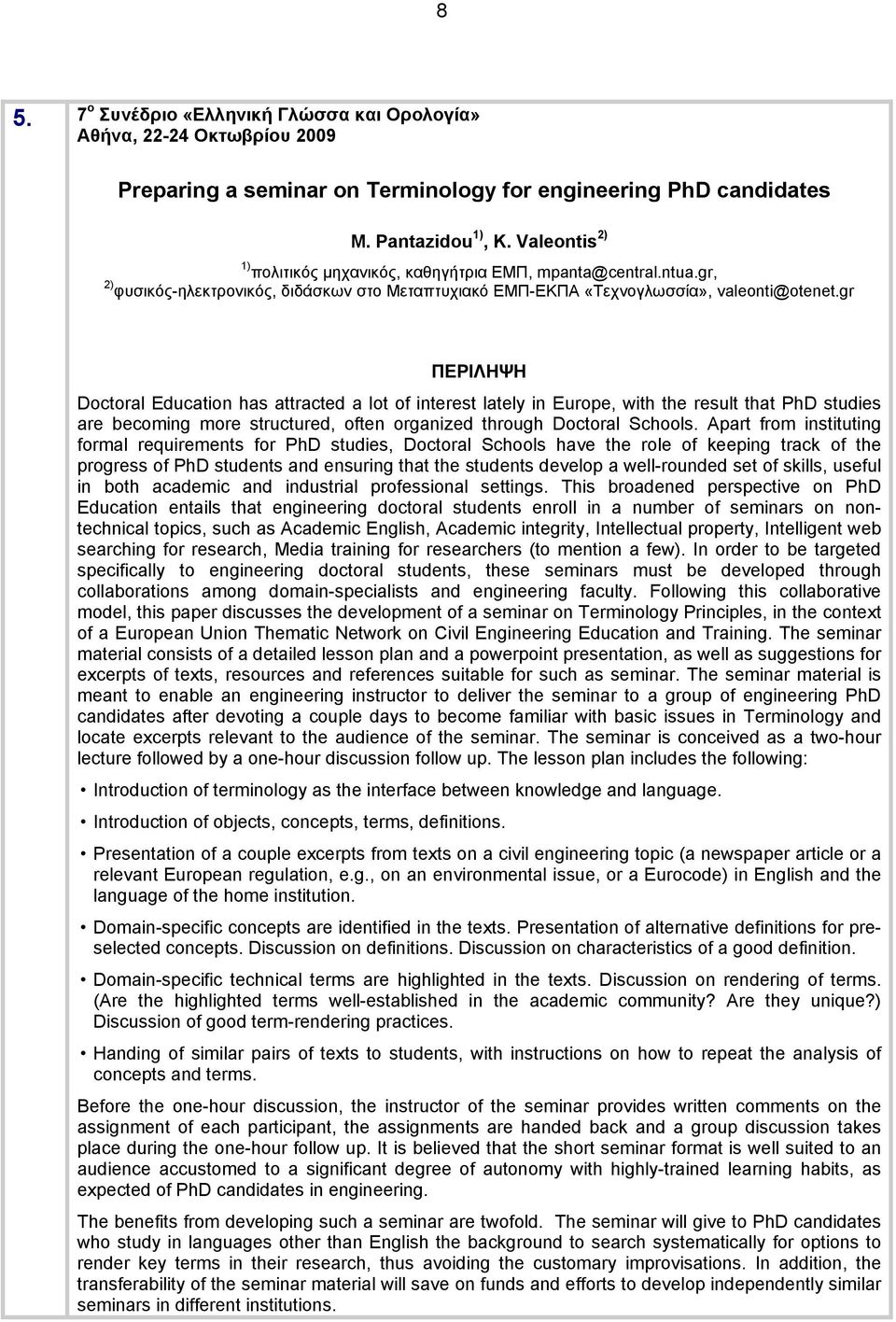 gr Doctoral Education has attracted a lot of interest lately in Europe, with the result that PhD studies are becoming more structured, often organized through Doctoral Schools.