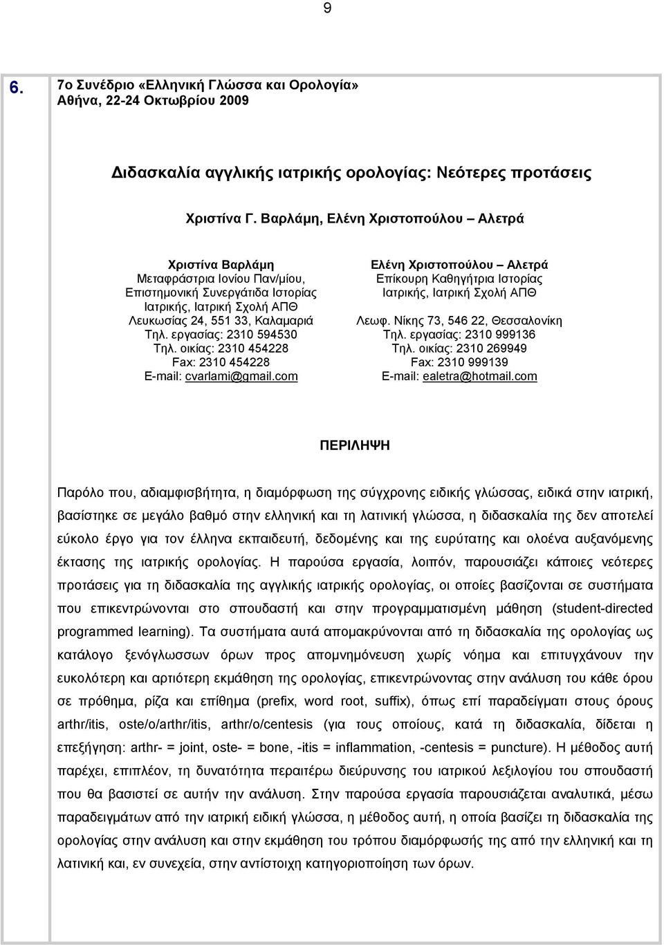 εργασίας: 2310 594530 Ελένη Χριστοπούλου Αλετρά Επίκουρη Καθηγήτρια Ιστορίας Ιατρικής, Ιατρική Σχολή ΑΠΘ Λεωφ. Νίκης 73, 546 22, Θεσσαλονίκη Τηλ. εργασίας: 2310 999136 Τηλ. οικίας: 2310 269949 Τηλ.