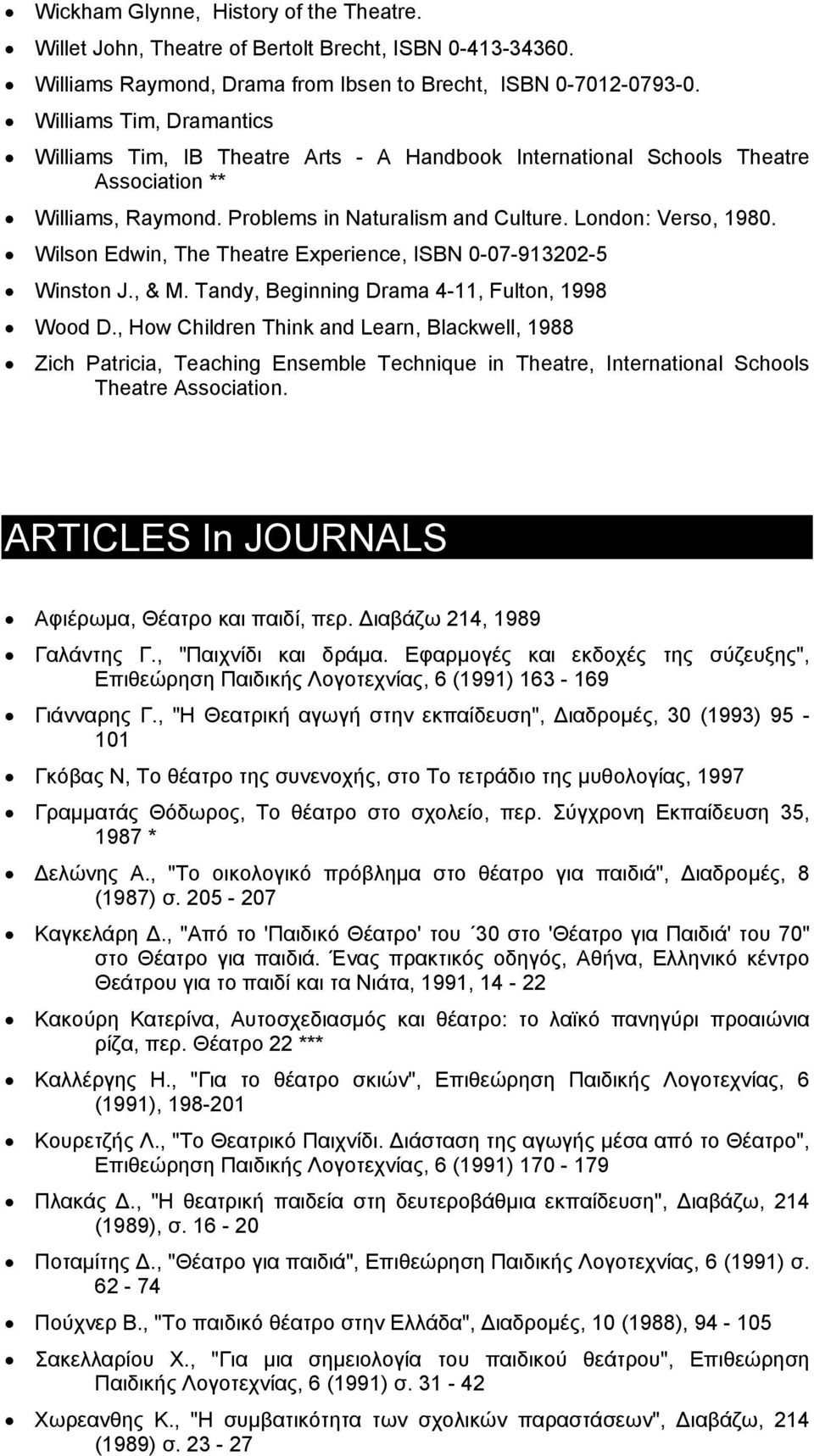 Wilson Edwin, The Theatre Experience, ISBN 0-07-913202-5 Winston J., & M. Tandy, Beginning Drama 4-11, Fulton, 1998 Wood D.