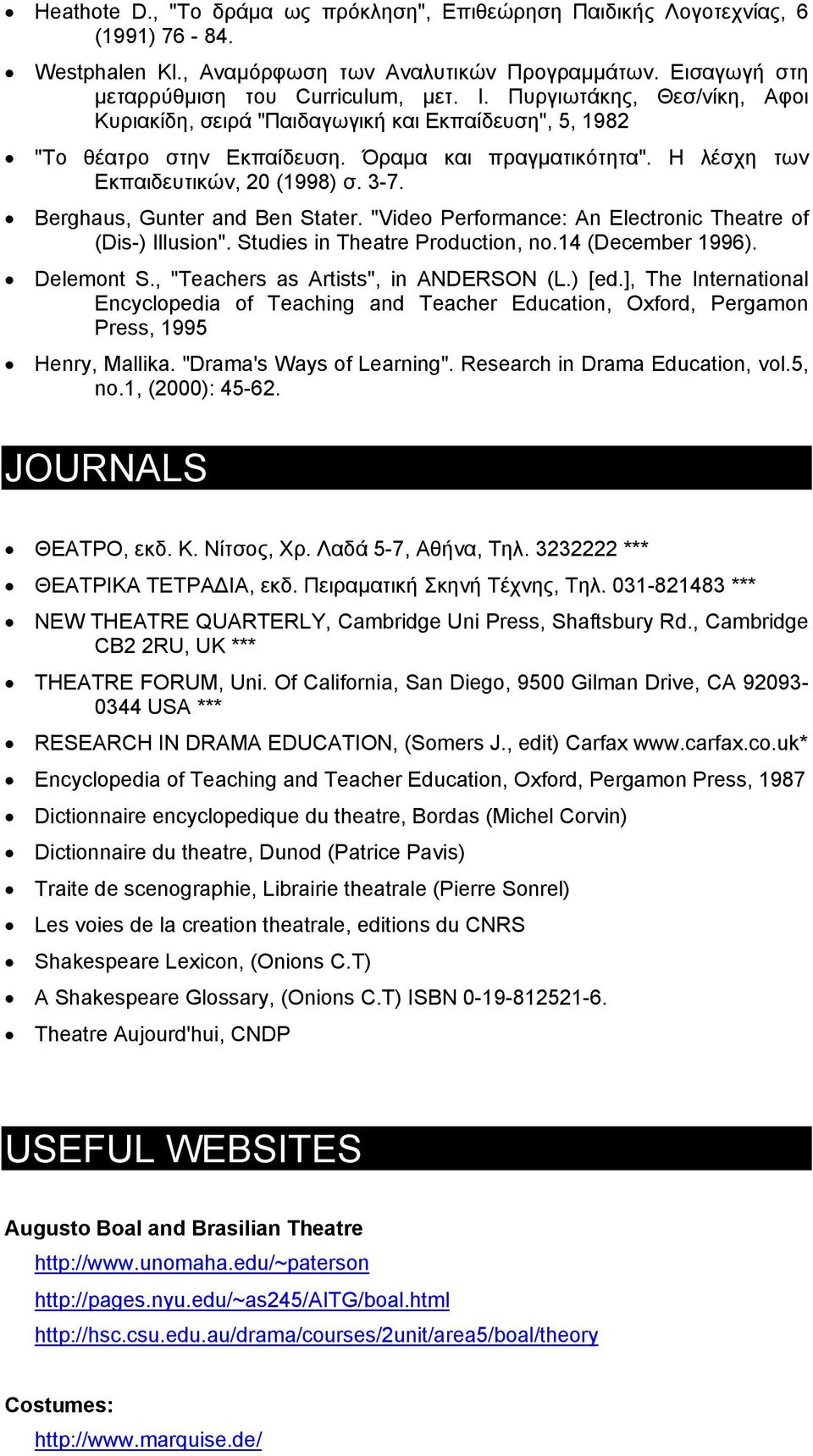 Berghaus, Gunter and Ben Stater. "Video Performance: An Electronic Theatre of (Dis-) Illusion". Studies in Theatre Production, no.14 (December 1996). Delemont S.