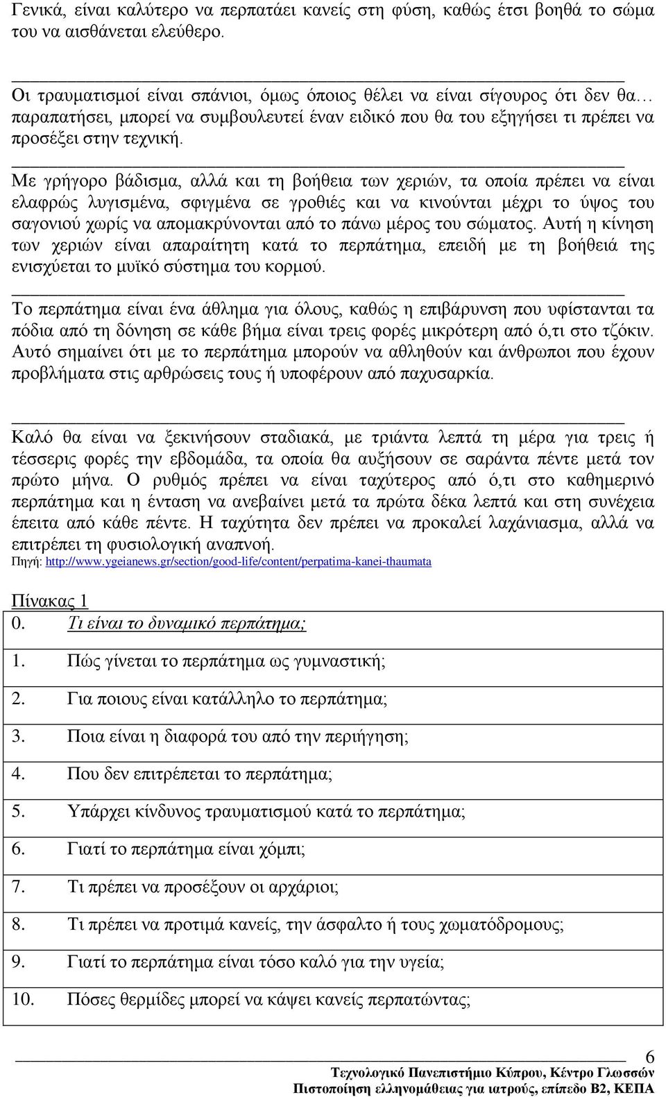 Με γρήγορο βάδισμα, αλλά και τη βοήθεια των χεριών, τα οποία πρέπει να είναι ελαφρώς λυγισμένα, σφιγμένα σε γροθιές και να κινούνται μέχρι το ύψος του σαγονιού χωρίς να απομακρύνονται από το πάνω