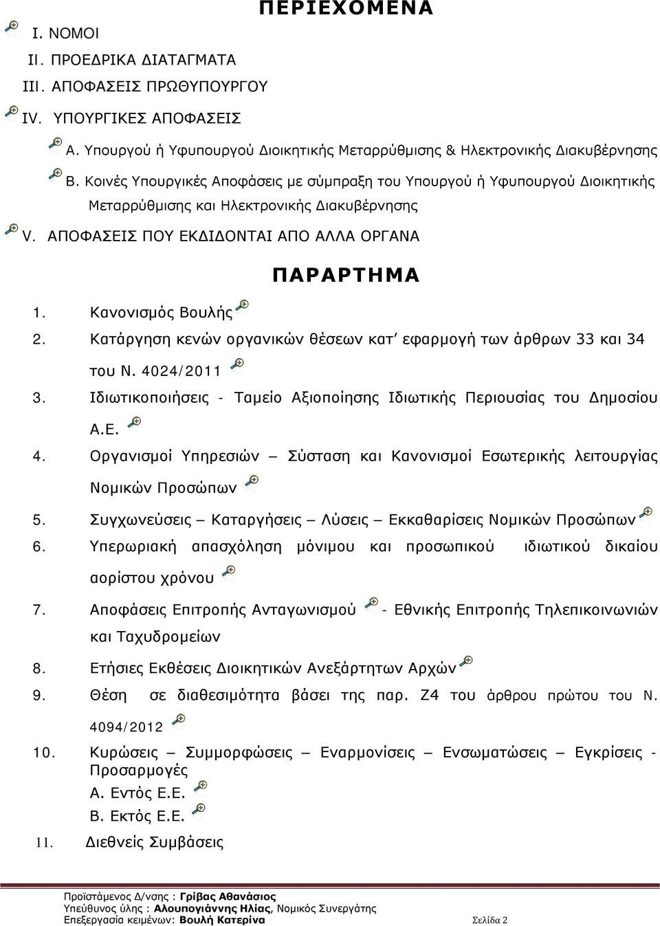 Κατάργηση κενών οργανικών θέσεων κατ εφαρμογή των άρθρων 33 και 34 του Ν. 4024/20 3. Ιδιωτικοποιήσεις - Ταμείο Αξιοποίησης Ιδιωτικής Περιουσίας του Δημοσίου Α.Ε. 4. Οργανισμοί Υπηρεσιών Σύσταση και Κανονισμοί Εσωτερικής λειτουργίας Νομικών Προσώπων 5.