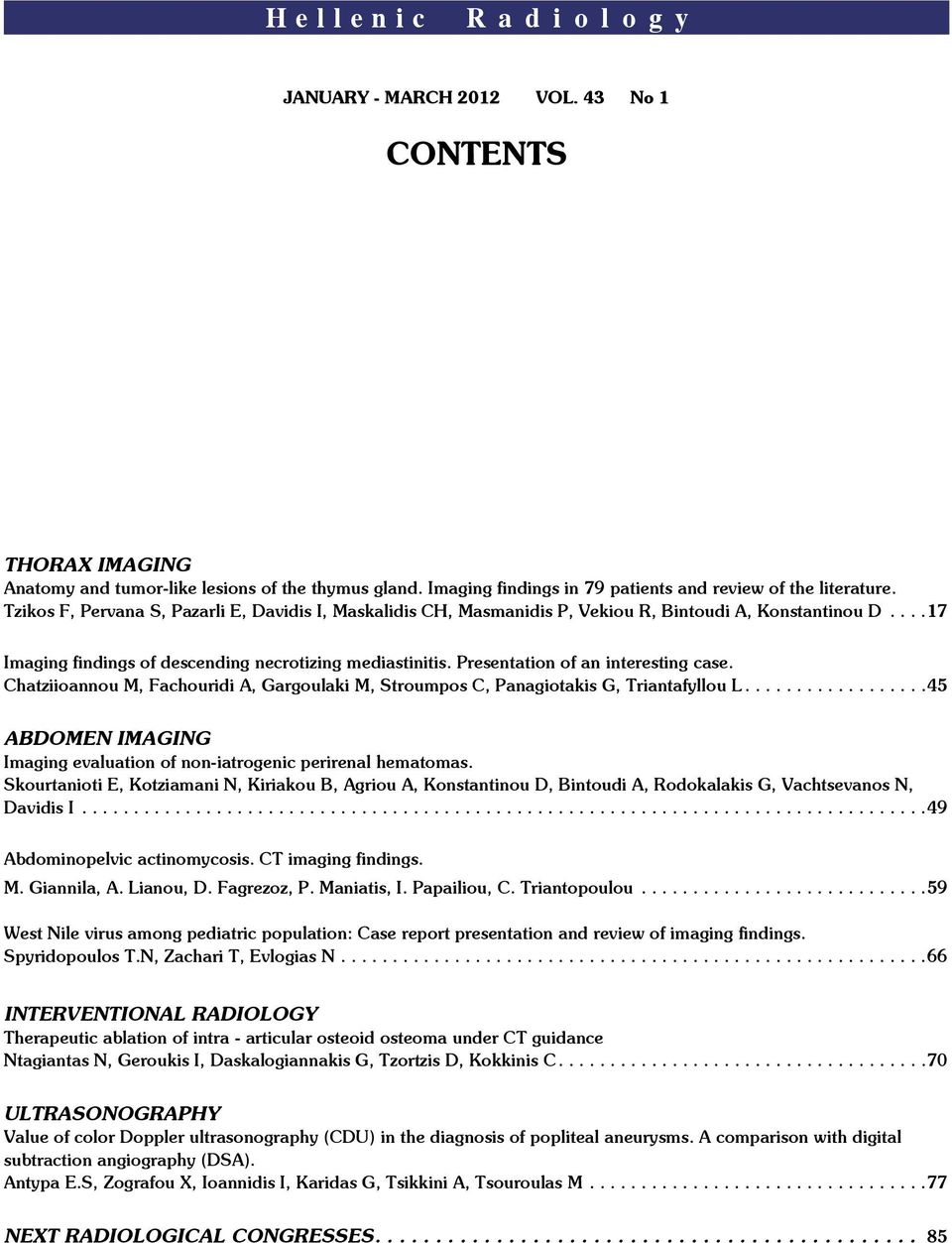 Presentation of an interesting case. Chatziioannou M, Fachouridi A, Gargoulaki M, Stroumpos C, Panagiotakis G, Triantafyllou L.