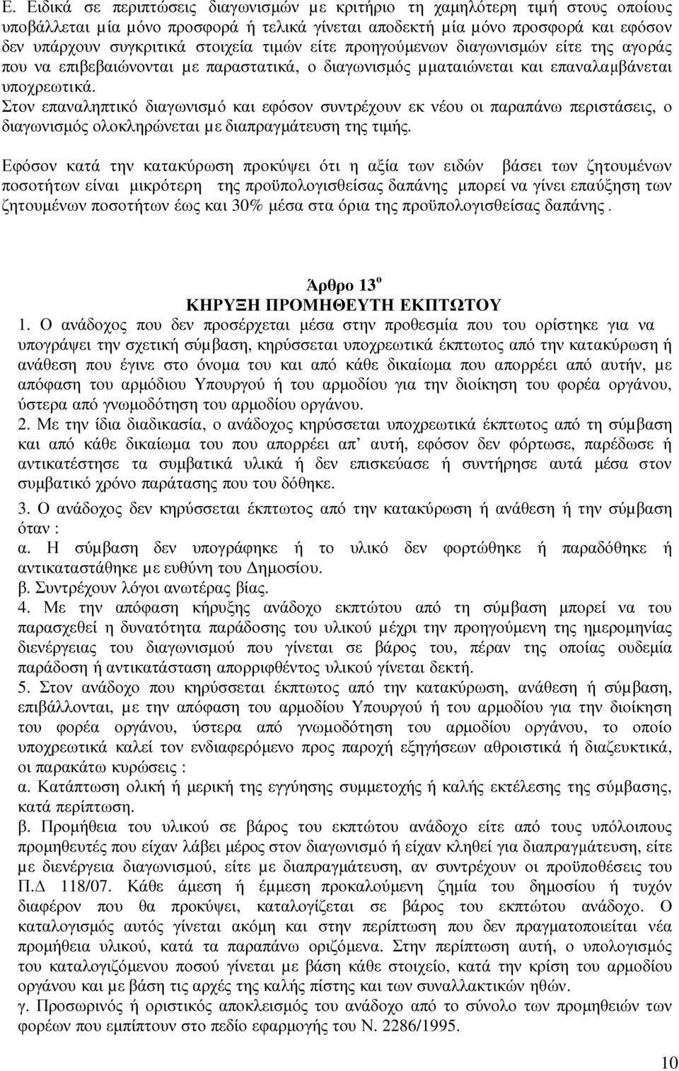 Στον επαναληπτικό διαγωνισµό και εφόσον συντρέχουν εκ νέου οι παραπάνω περιστάσεις, ο διαγωνισµός ολοκληρώνεται µε διαπραγµάτευση της τιµής.