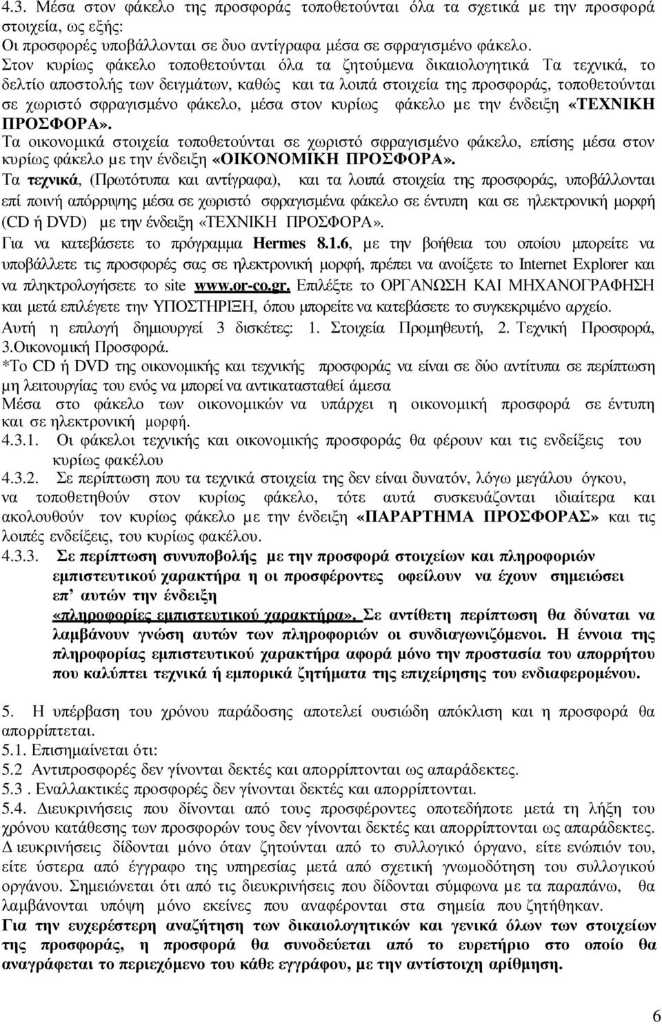 µέσα στον κυρίως φάκελο µε την ένδειξη «ΤΕΧΝΙΚΗ ΠΡΟΣΦΟΡΑ». Τα οικονοµικά στοιχεία τοποθετούνται σε χωριστό σφραγισµένο φάκελο, επίσης µέσα στον κυρίως φάκελο µε την ένδειξη «ΟΙΚΟΝΟΜΙΚΗ ΠΡΟΣΦΟΡΑ».