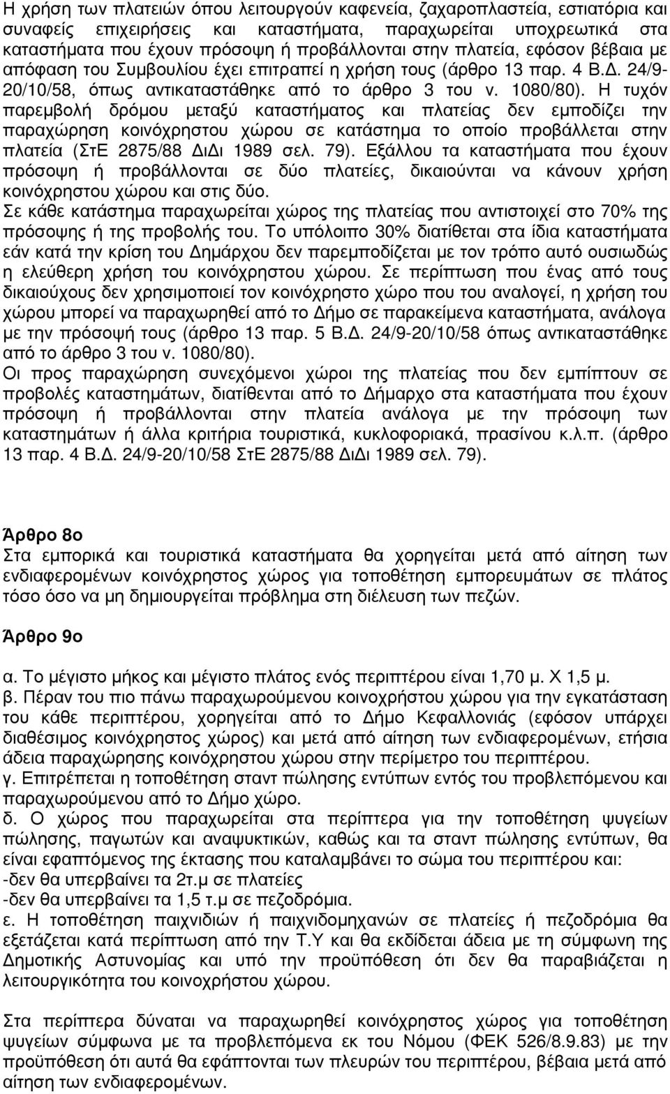 Η τυχόν παρεµβολή δρόµου µεταξύ καταστήµατος και πλατείας δεν εµποδίζει την παραχώρηση κοινόχρηστου χώρου σε κατάστηµα το οποίο προβάλλεται στην πλατεία (ΣτΕ 2875/88 ι ι 1989 σελ. 79).