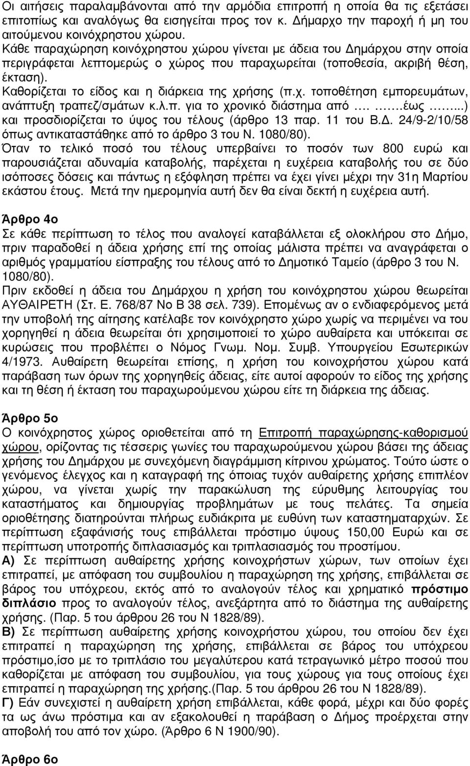 Καθορίζεται το είδος και η διάρκεια της χρήσης (π.χ. τοποθέτηση εµπορευµάτων, ανάπτυξη τραπεζ/σµάτων κ.λ.π. για το χρονικό διάστηµα από..έως...) και προσδιορίζεται το ύψος του τέλους (άρθρο 13 παρ.