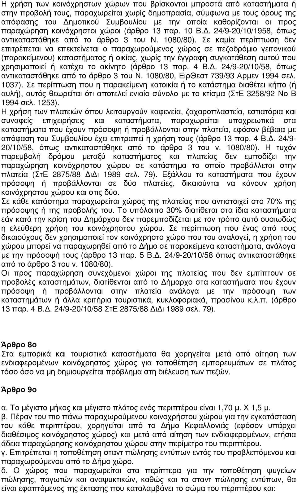 Σε καµία περίπτωση δεν επιτρέπεται να επεκτείνεται ο παραχωρούµενος χώρος σε πεζοδρόµιο γειτονικού (παρακείµενου) καταστήµατος ή οικίας, χωρίς την έγγραφη συγκατάθεση αυτού που χρησιµοποιεί ή κατέχει