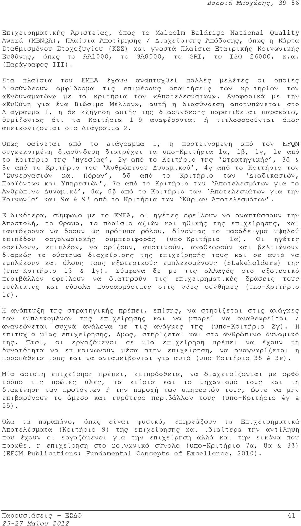 Στα πλαίσια του ΕΜΕΑ έχουν αναπτυχθεί πολλές μελέτες οι οποίες διασύνδεουν αμφίδρομα τις επιμέρους απαιτήσεις των κριτηρίων των «Ενδυναμωτών» με τα κριτήρια των «Αποτελεσμάτων».