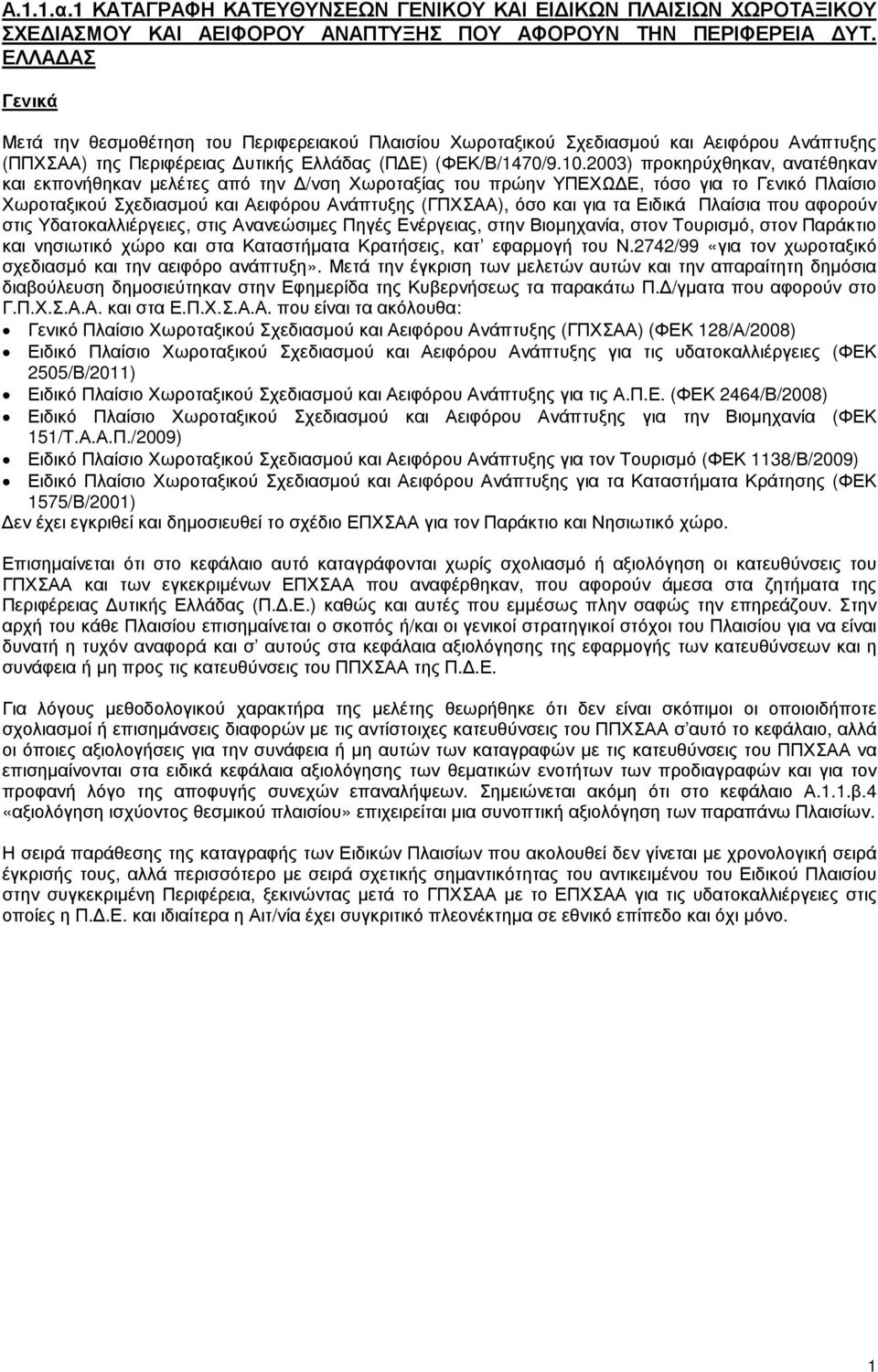 2003) προκηρύχθηκαν, ανατέθηκαν και εκπονήθηκαν µελέτες από την /νση Χωροταξίας του πρώην ΥΠΕΧΩ Ε, τόσο για το Γενικό Πλαίσιο Χωροταξικού Σχεδιασµού και Αειφόρου Ανάπτυξης (ΓΠΧΣΑΑ), όσο και για τα