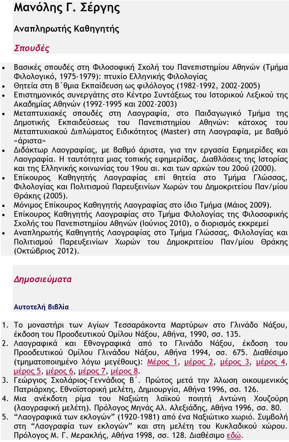 (1982-1992, 2002-2005) Επιστημονικός συνεργάτης στο Κέντρο Συντάξεως του Ιστορικού Λεξικού της Ακαδημίας Αθηνών (1992-1995 και 2002-2003) Μεταπτυχιακές σπουδές στη Λαογραφία, στο Παιδαγωγικό Τμήμα