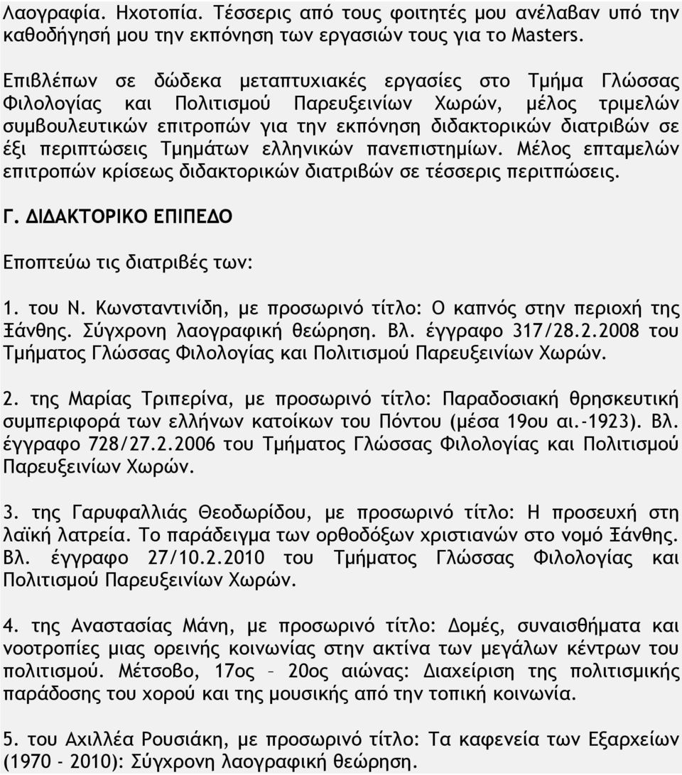 περιπτώσεις Τμημάτων ελληνικών πανεπιστημίων. Μέλος επταμελών επιτροπών κρίσεως διδακτορικών διατριβών σε τέσσερις περιτπώσεις. Γ. ΔΙΔΑΚΤΟΡΙΚΟ ΕΠΙΠΕΔΟ Εποπτεύω τις διατριβές των: 1. του Ν.