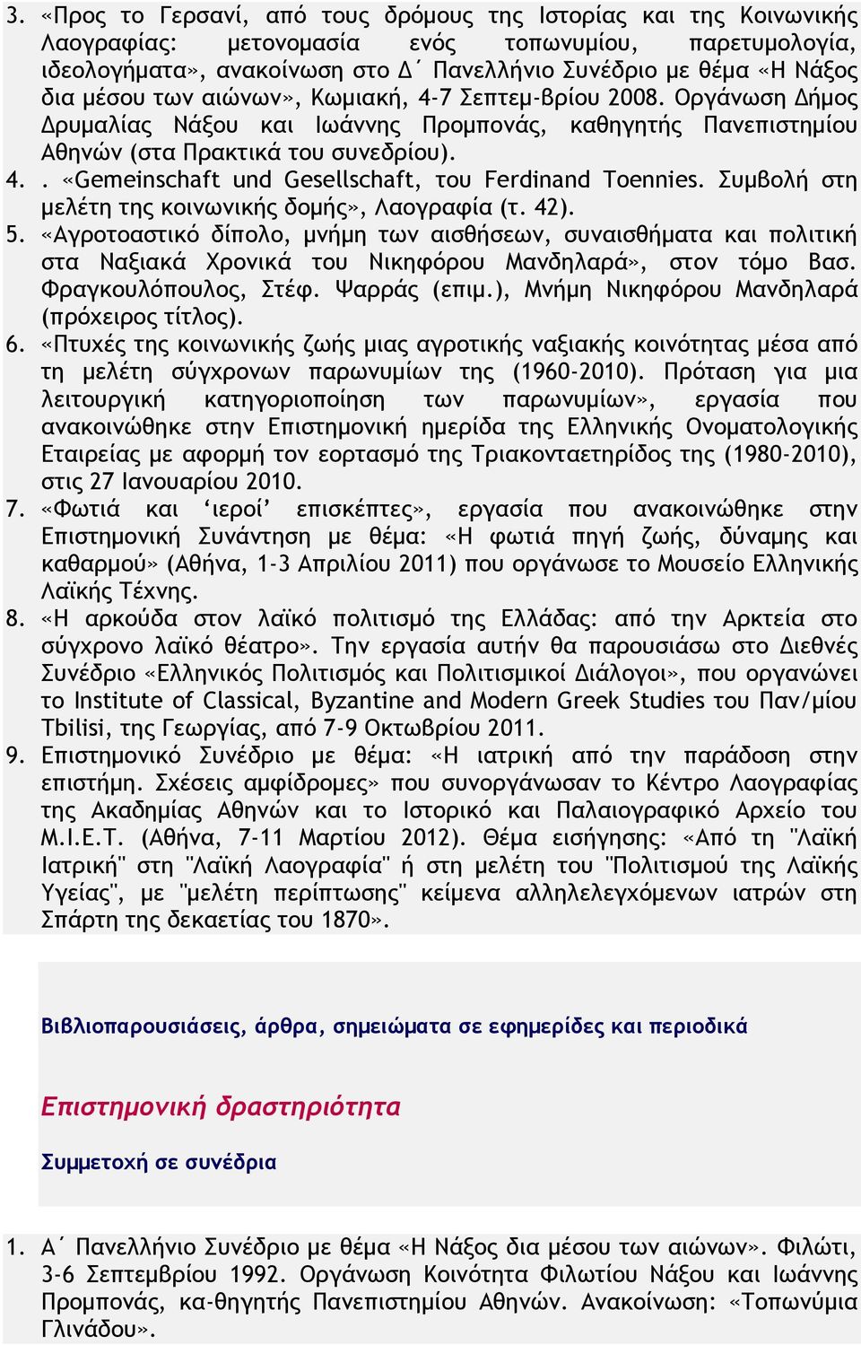 Συμβολή στη μελέτη της κοινωνικής δομής», Λαογραφία (τ. 42). 5. «Αγροτοαστικό δίπολο, μνήμη των αισθήσεων, συναισθήματα και πολιτική στα Ναξιακά Χρονικά του Νικηφόρου Μανδηλαρά», στον τόμο Βασ.