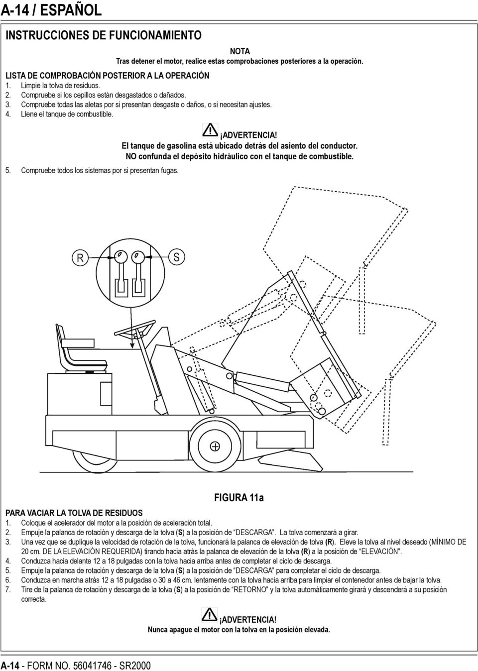 Llene el tanque de combustible. ADVERTENCIA! El tanque de gasolina está ubicado detrás del asiento del conductor. NO confunda el depósito hidráulico con el tanque de combustible. 5.