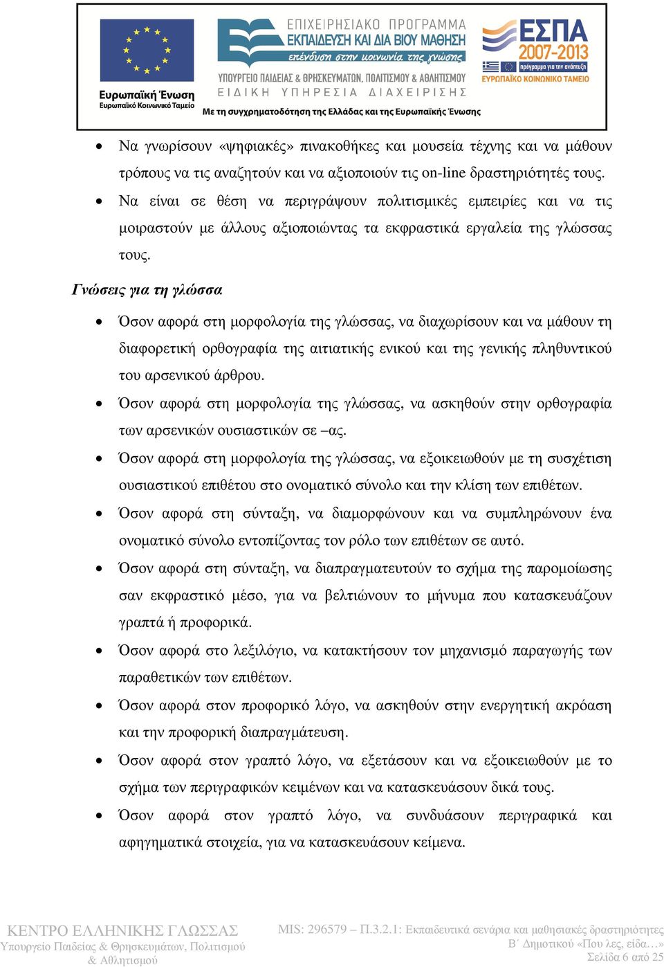 Γνώσεις για τη γλώσσα Όσον αφορά στη µορφολογία της γλώσσας, να διαχωρίσουν και να µάθουν τη διαφορετική ορθογραφία της αιτιατικής ενικού και της γενικής πληθυντικού του αρσενικού άρθρου.