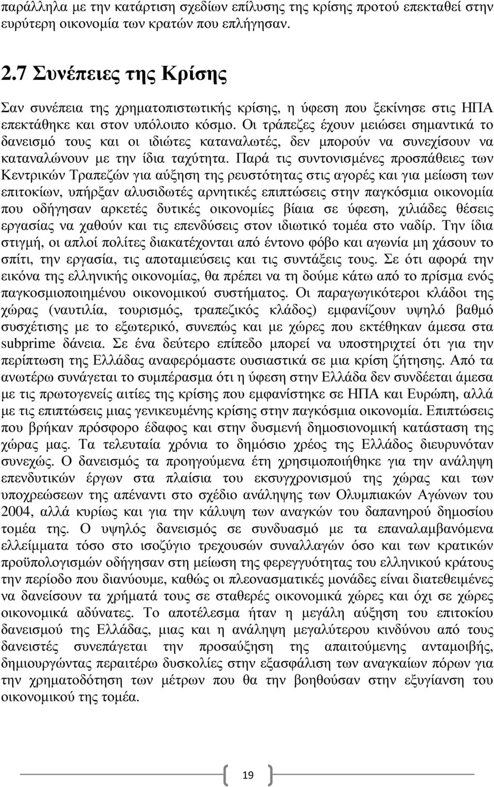 Οι τράπεζες έχουν µειώσει σηµαντικά το δανεισµό τους και οι ιδιώτες καταναλωτές, δεν µπορούν να συνεχίσουν να καταναλώνουν µε την ίδια ταχύτητα.