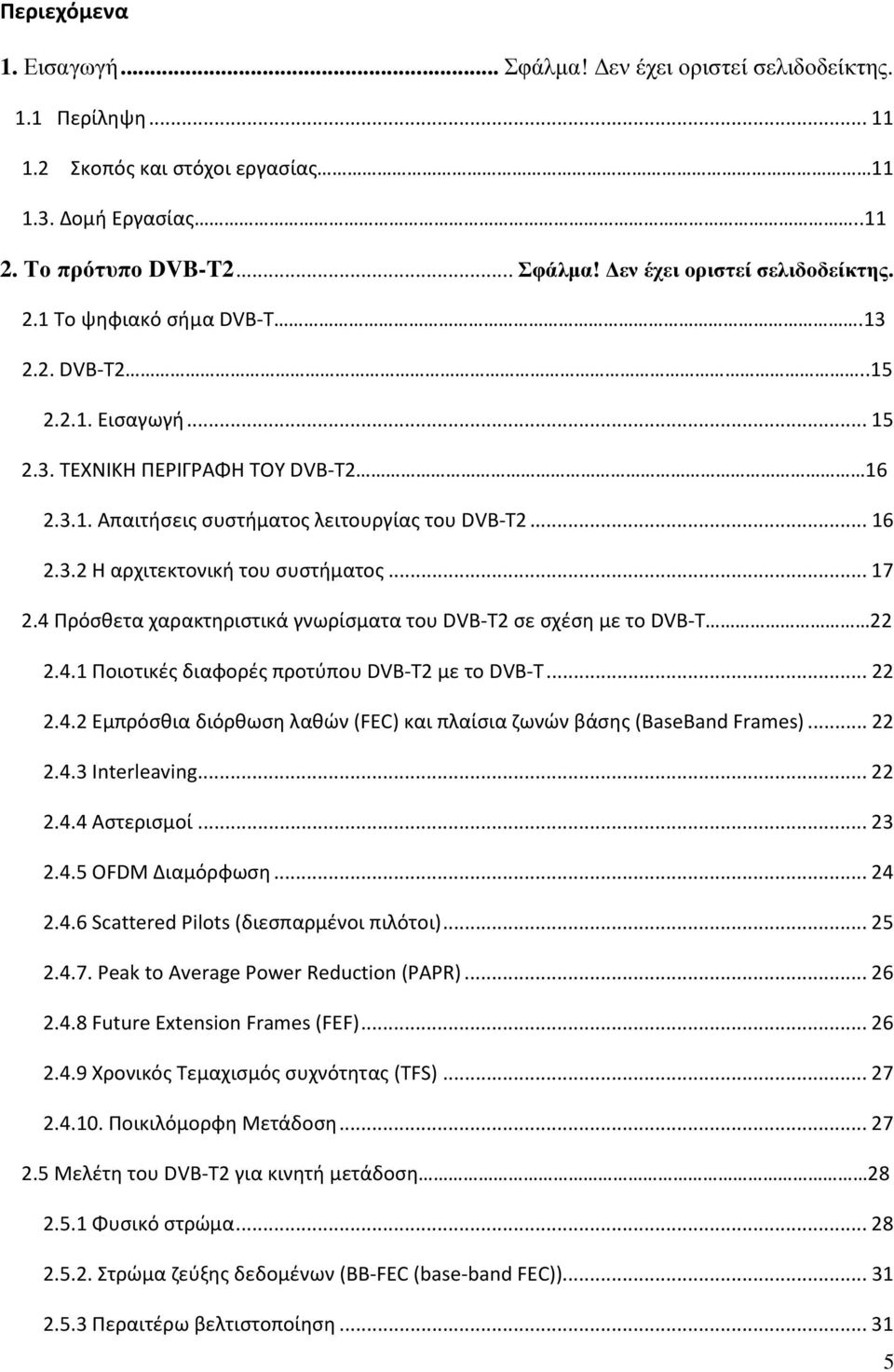 4 Πρόσθετα χαρακτηριστικά γνωρίσματα του DVB-T2 σε σχέση με το DVB-T 22 2.4.1 Ποιοτικές διαφορές προτύπου DVB-T2 με το DVB-T... 22 2.4.2 Eμπρόσθια διόρθωση λαθών (FEC) και πλαίσια ζωνών βάσης (BaseBand Frames).