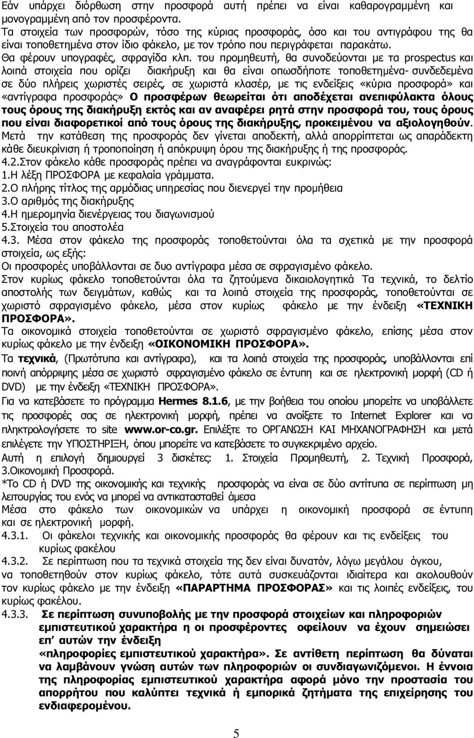 του προµηθευτή, θα συνοδεύονται µε τα prospectus και λοιπά στοιχεία που ορίζει διακήρυξη και θα είναι οπωσδήποτε τοποθετηµένα- συνδεδεµένα σε δύο πλήρεις χωριστές σειρές, σε χωριστά κλασέρ, µε τις