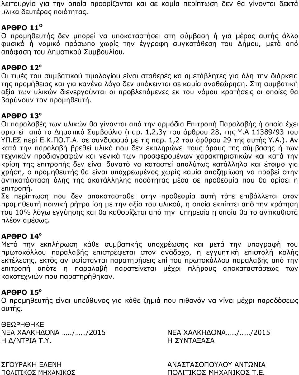 ΑΡΘΡΟ 12 ο Οι τιμές του συμβατικού τιμολογίου είναι σταθερές κα αμετάβλητες για όλη την διάρκεια της προμήθειας και για κανένα λόγο δεν υπόκεινται σε καμία αναθεώρηση.