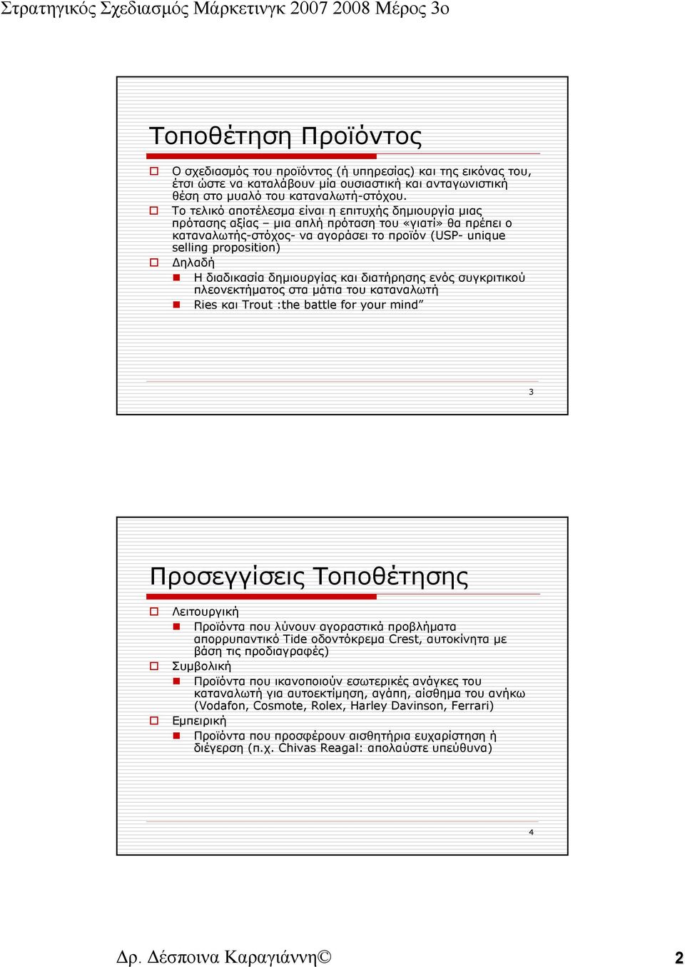 διαδικασία δημιουργίας και διατήρησης ενός συγκριτικού πλεονεκτήματος στα μάτια του καταναλωτή Ries και Trout :the battle for your mind 3 Προσεγγίσεις Τοποθέτησης Λειτουργική Προϊόντα που λύνουν