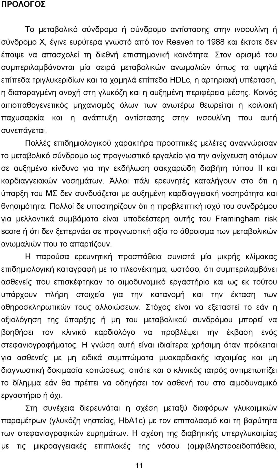 αυξημένη περιφέρεια μέσης. Κοινός αιτιοπαθογενετικός μηχανισμός όλων των ανωτέρω θεωρείται η κοιλιακή παχυσαρκία και η ανάπτυξη αντίστασης στην ινσουλίνη που αυτή συνεπάγεται.