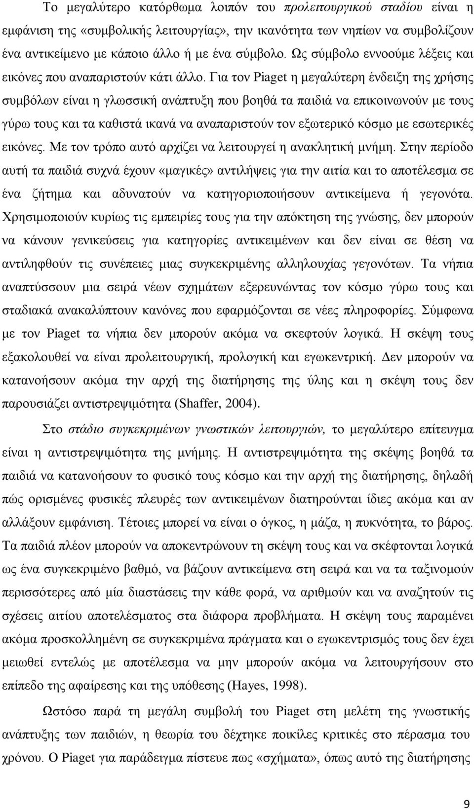 Για τον Piaget η μεγαλύτερη ένδειξη της χρήσης συμβόλων είναι η γλωσσική ανάπτυξη που βοηθά τα παιδιά να επικοινωνούν με τους γύρω τους και τα καθιστά ικανά να αναπαριστούν τον εξωτερικό κόσμο με