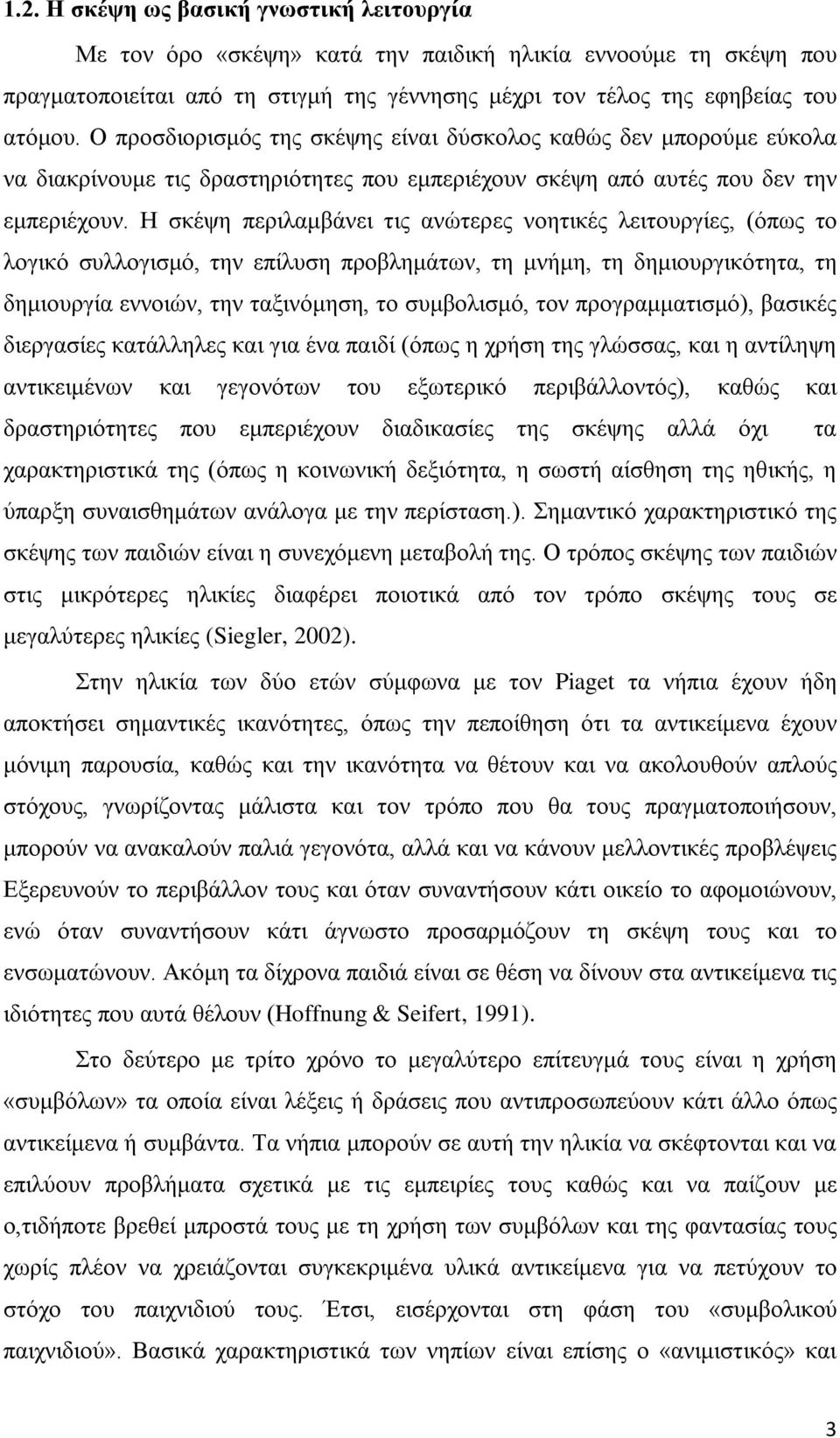 Η σκέψη περιλαμβάνει τις ανώτερες νοητικές λειτουργίες, (όπως το λογικό συλλογισμό, την επίλυση προβλημάτων, τη μνήμη, τη δημιουργικότητα, τη δημιουργία εννοιών, την ταξινόμηση, το συμβολισμό, τον