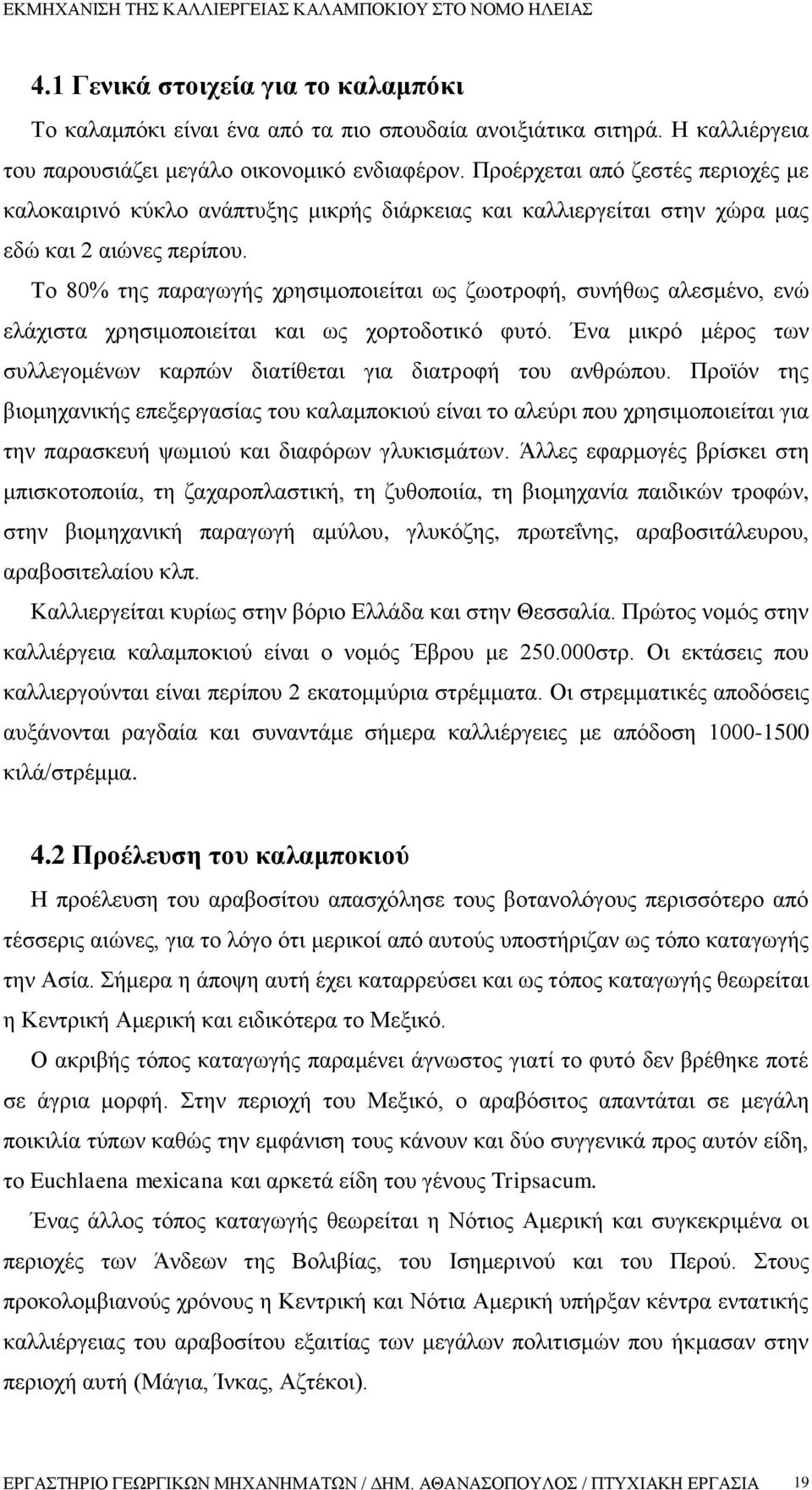 Το 80% της παραγωγής χρησιμοποιείται ως ζωοτροφή, συνήθως αλεσμένο, ενώ ελάχιστα χρησιμοποιείται και ως χορτοδοτικό φυτό. Ένα μικρό μέρος των συλλεγομένων καρπών διατίθεται για διατροφή του ανθρώπου.