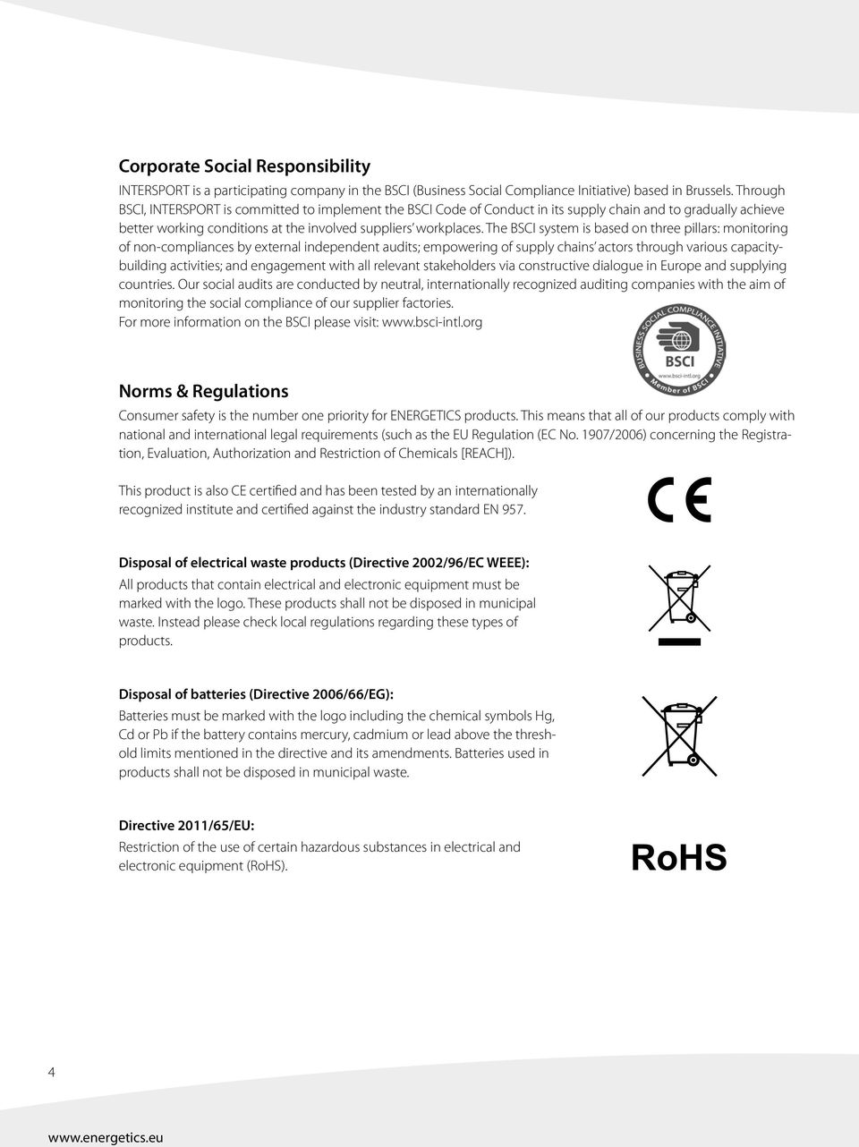 The BSCI system is based on three pillars: monitoring of non-compliances by external independent audits; empowering of supply chains actors through various capacitybuilding activities; and engagement