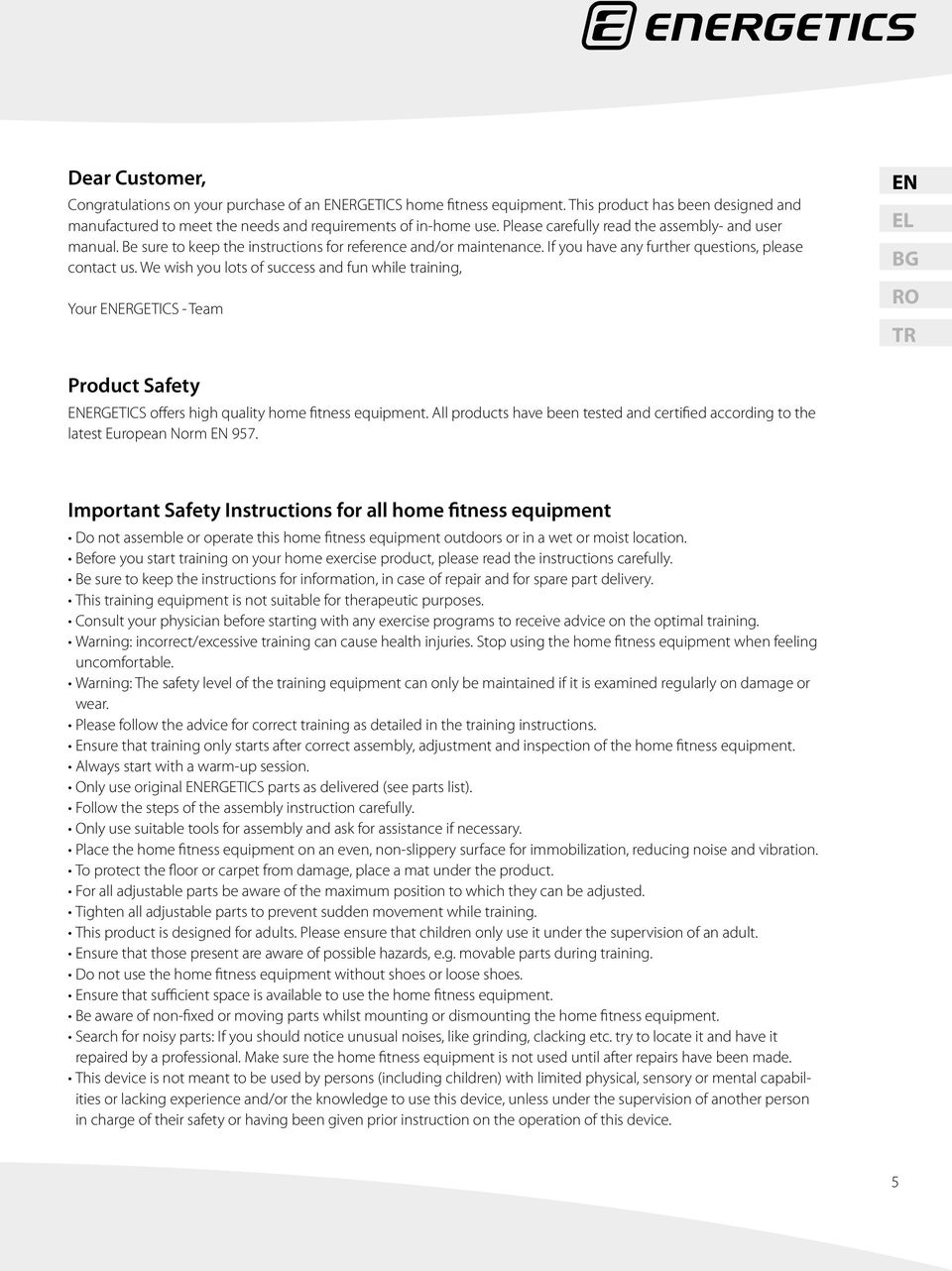 We wish you lots of success and fun while training, Your ENERGETICS - Team EN EL BG RO TR Product Safety ENERGETICS offers high quality home fitness equipment.