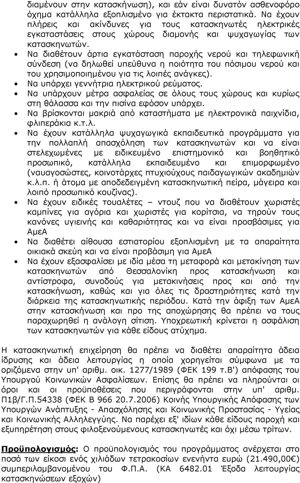 Να διαθέτουν άρτια εγκατάσταση παροχής νερού και τηλεφωνική σύνδεση (να δηλωθεί υπεύθυνα η ποιότητα του πόσιμου νερού και του χρησιμοποιημένου για τις λοιπές ανάγκες).