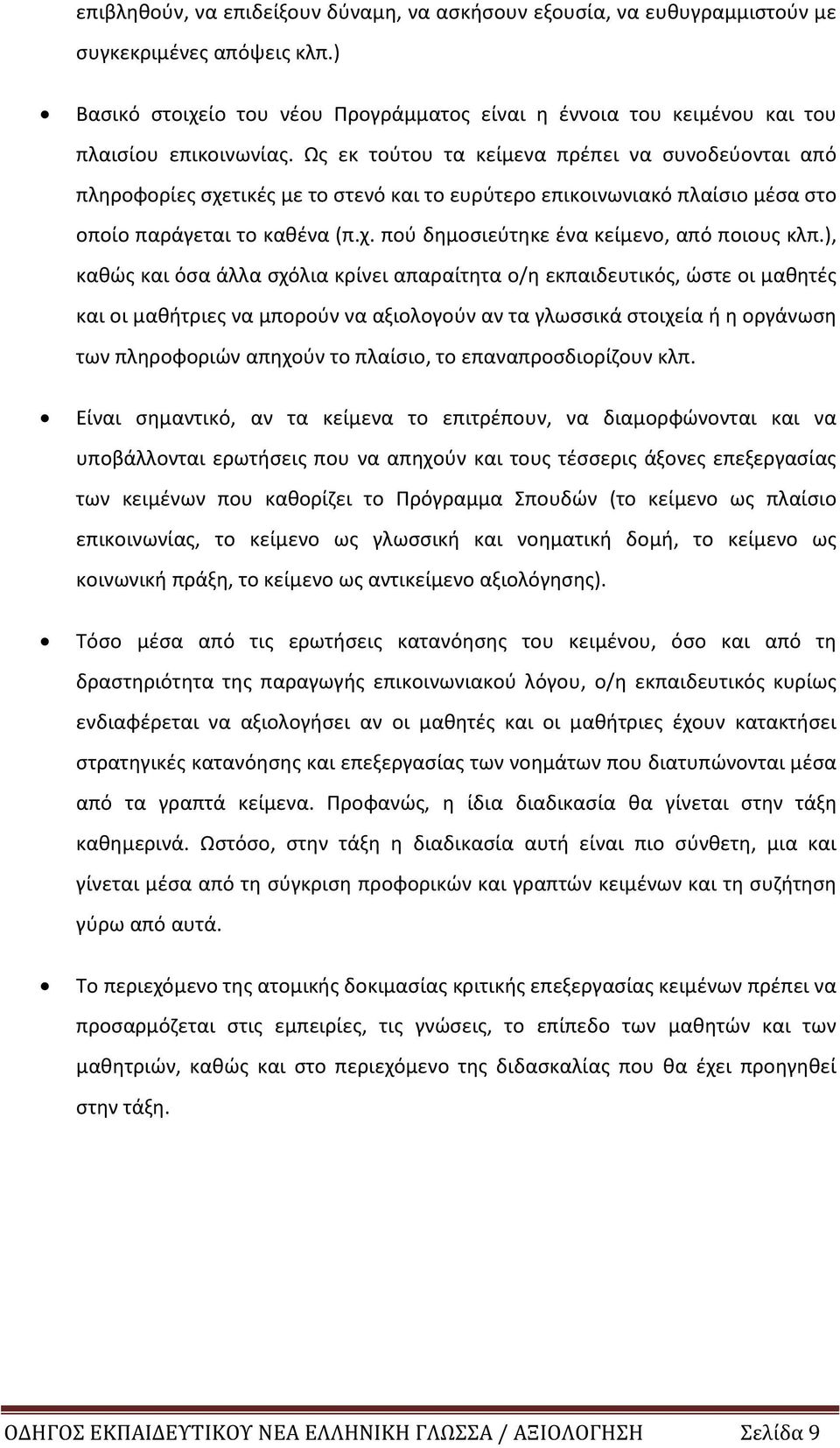 Ως εκ τούτου τα κείμενα πρέπει να συνοδεύονται από πληροφορίες σχετικές με το στενό και το ευρύτερο επικοινωνιακό πλαίσιο μέσα στο οποίο παράγεται το καθένα (π.χ. πού δημοσιεύτηκε ένα κείμενο, από ποιους κλπ.