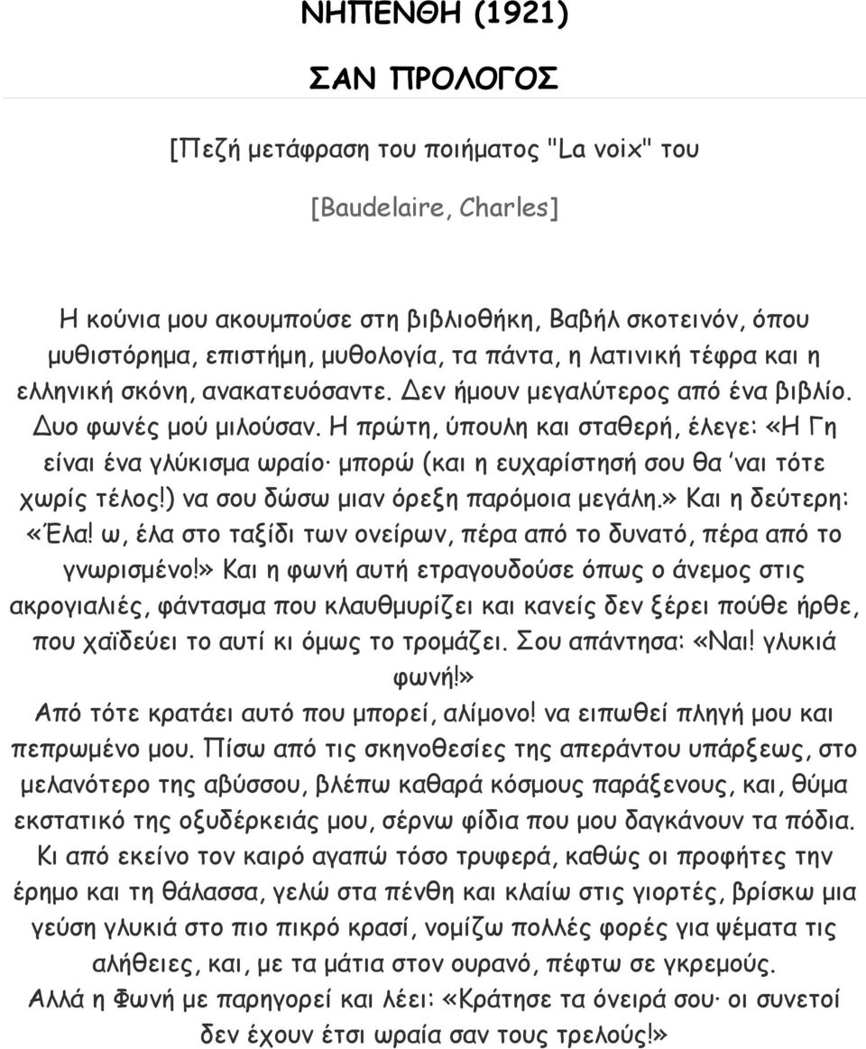 Η πρώτη, ύπουλη και σταθερή, έλεγε: «Η Γη είναι ένα γλύκισμα ωραίο μπορώ (και η ευχαρίστησή σου θα ναι τότε χωρίς τέλος!) να σου δώσω μιαν όρεξη παρόμοια μεγάλη.» Και η δεύτερη: «Έλα!