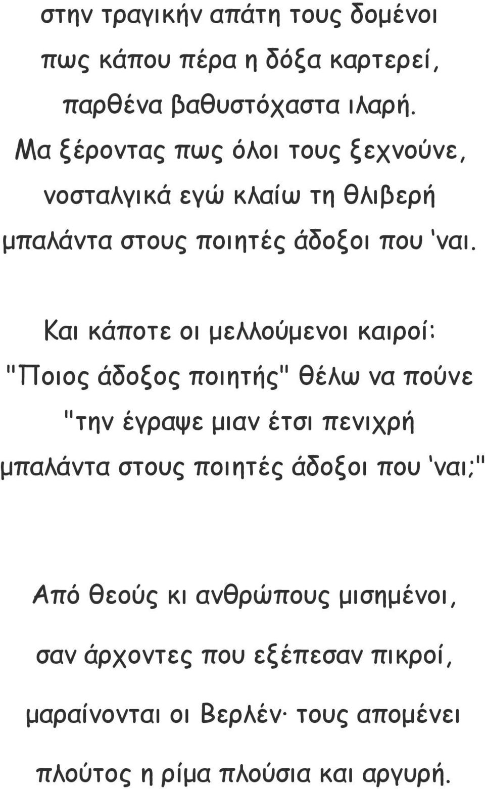 Και κάποτε οι μελλούμενοι καιροί: "Ποιος άδοξος ποιητής" θέλω να πούνε "την έγραψε μιαν έτσι πενιχρή μπαλάντα στους