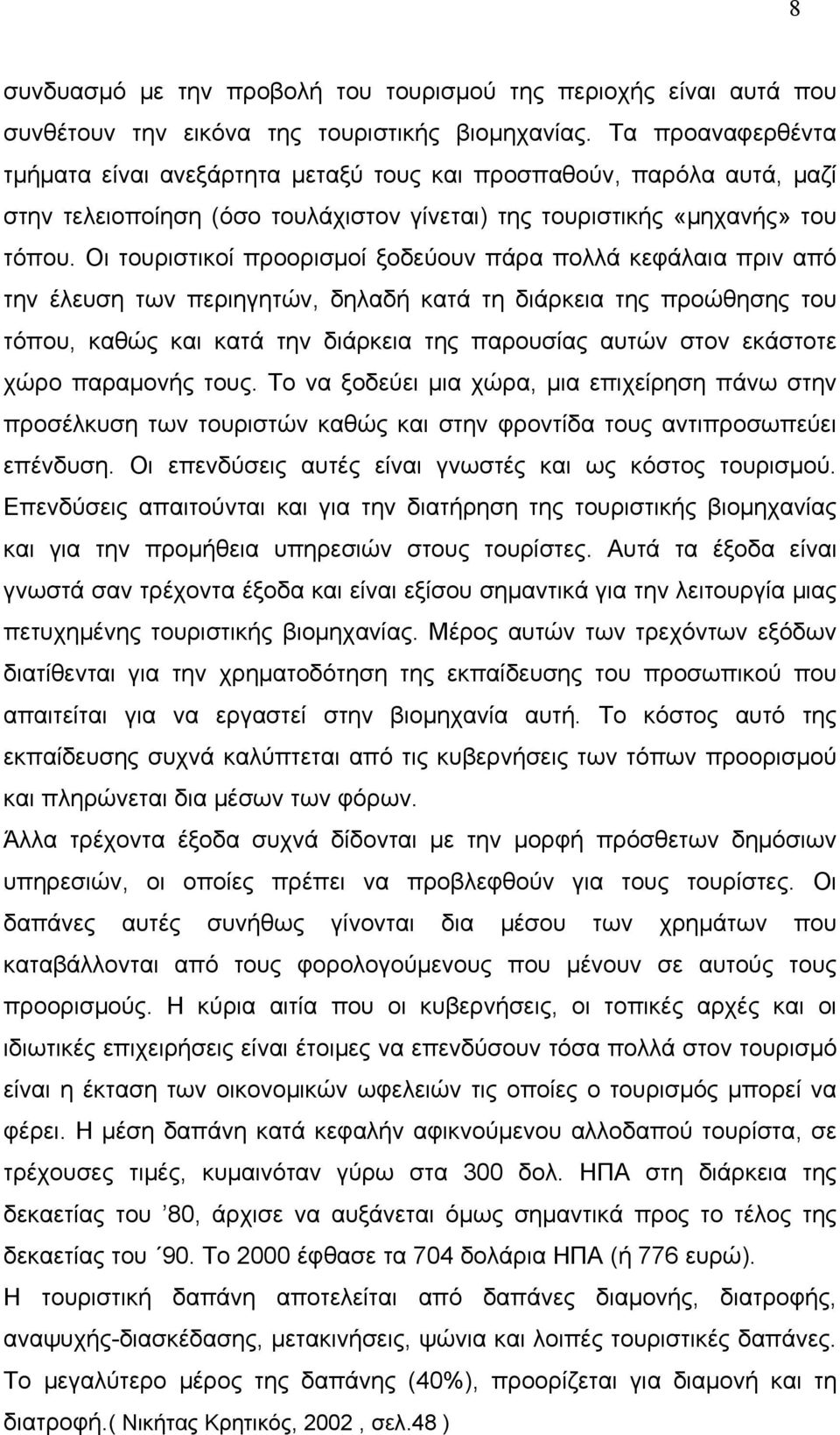 Οι τουριστικοί προορισμοί ξοδεύουν πάρα πολλά κεφάλαια πριν από την έλευση των περιηγητών, δηλαδή κατά τη διάρκεια της προώθησης του τόπου, καθώς και κατά την διάρκεια της παρουσίας αυτών στον