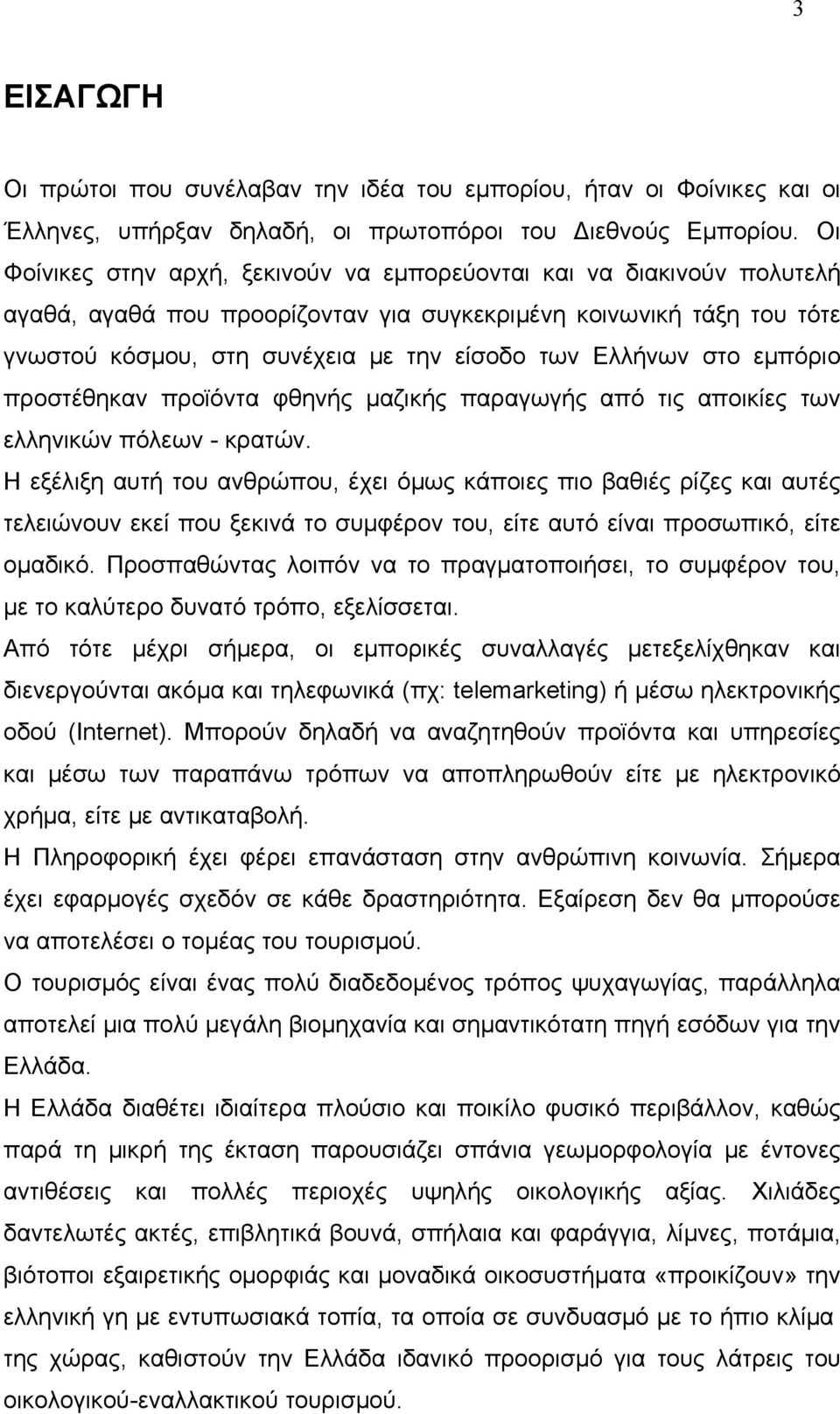 στο εμπόριο προστέθηκαν προϊόντα φθηνής μαζικής παραγωγής από τις αποικίες των ελληνικών πόλεων - κρατών.