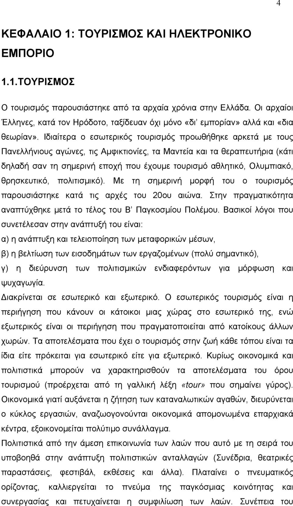 Ιδιαίτερα ο εσωτερικός τουρισμός προωθήθηκε αρκετά με τους Πανελλήνιους αγώνες, τις Αμφικτιονίες, τα Μαντεία και τα θεραπευτήρια (κάτι δηλαδή σαν τη σημερινή εποχή που έχουμε τουρισμό αθλητικό,