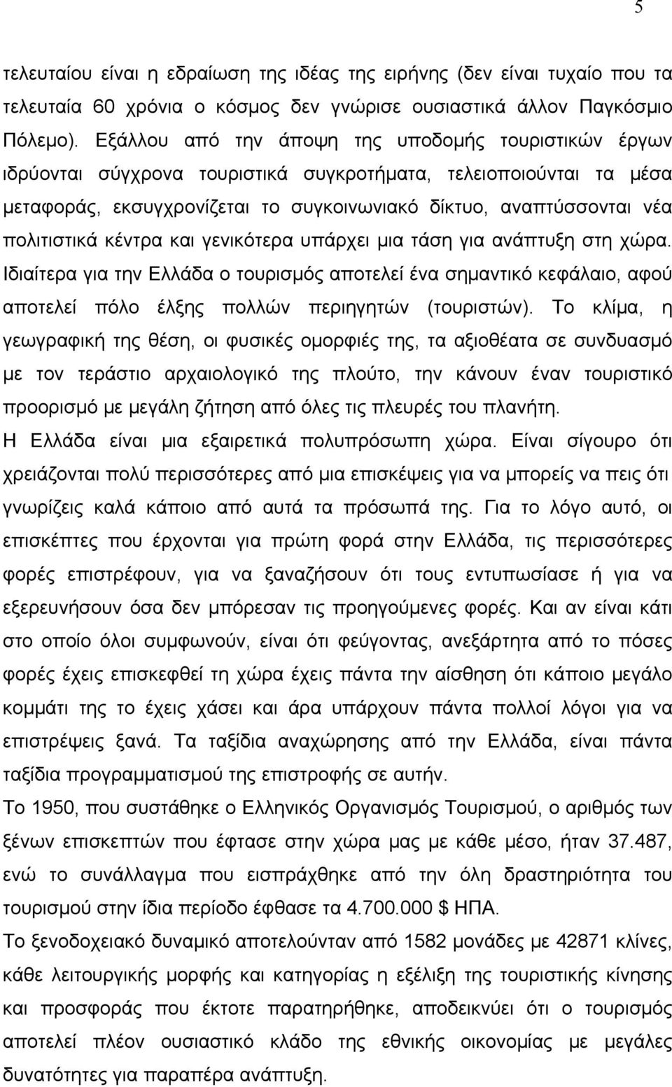 πολιτιστικά κέντρα και γενικότερα υπάρχει μια τάση για ανάπτυξη στη χώρα. Ιδιαίτερα για την Ελλάδα ο τουρισμός αποτελεί ένα σημαντικό κεφάλαιο, αφού αποτελεί πόλο έλξης πολλών περιηγητών (τουριστών).