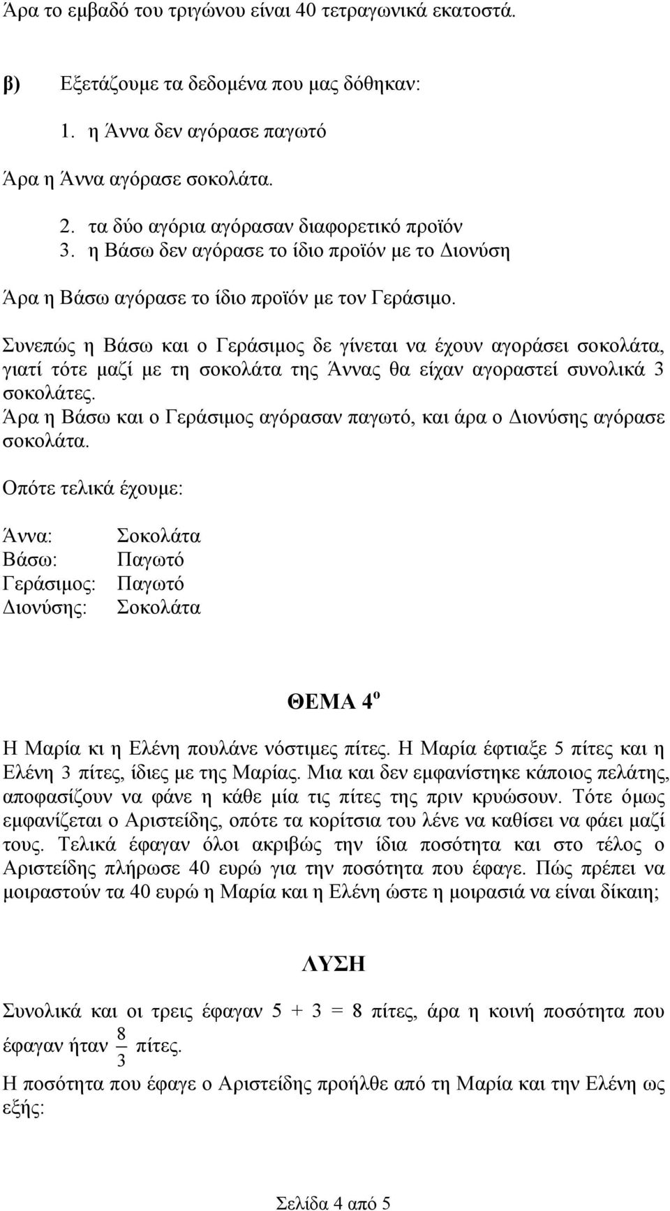 Συνεπώς η Βάσω και ο Γεράσιμος δε γίνεται να έχουν αγοράσει σοκολάτα, γιατί τότε μαζί με τη σοκολάτα της Άννας θα είχαν αγοραστεί συνολικά σοκολάτες.