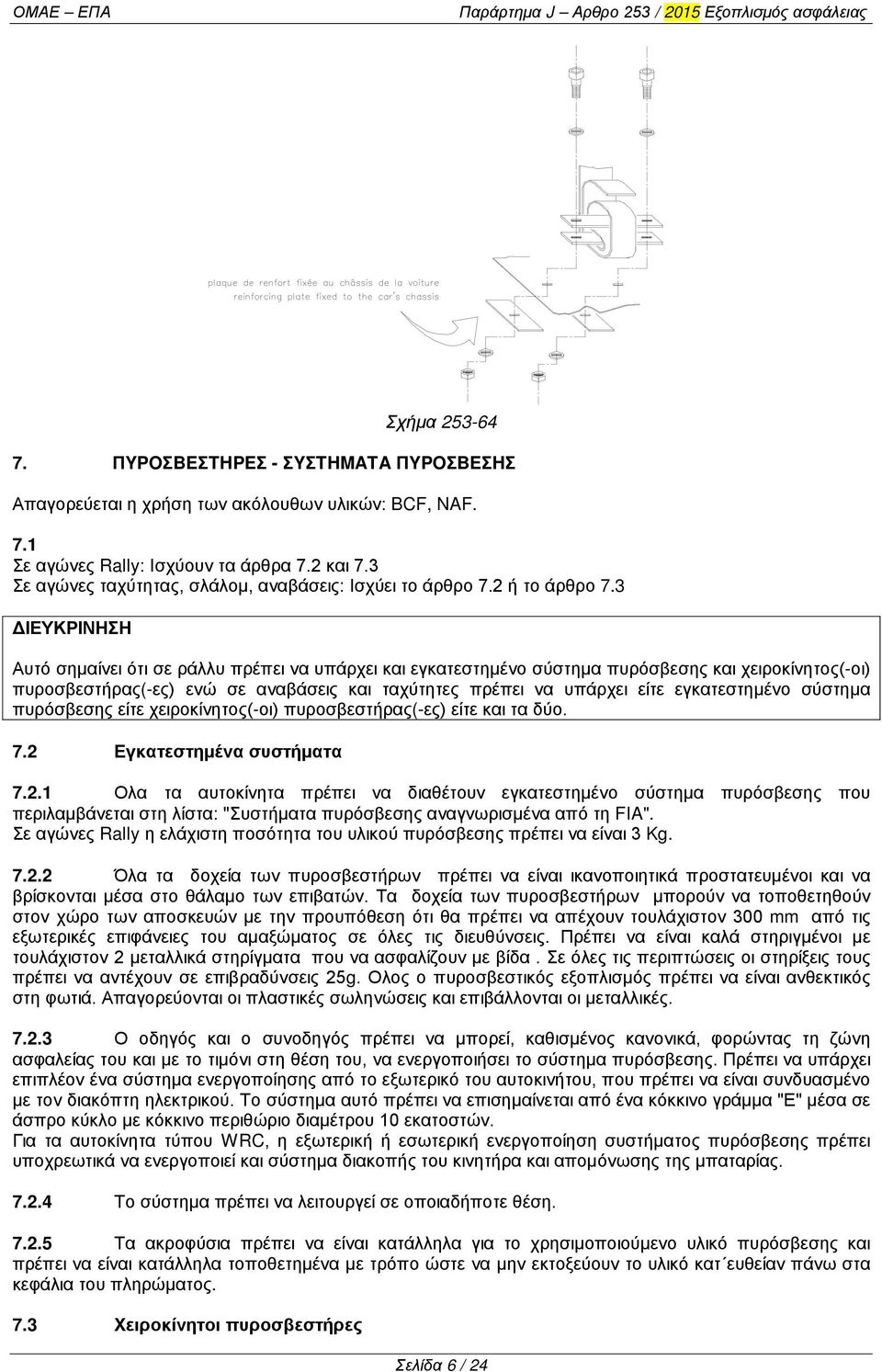 3 ΔΙΕΥΚΡΙΝΗΣΗ Αυτό σημαίνει ότι σε ράλλυ πρέπει να υπάρχει και εγκατεστημένο σύστημα πυρόσβεσης και χειροκίνητος(-οι) πυροσβεστήρας(-ες) ενώ σε αναβάσεις και ταχύτητες πρέπει να υπάρχει είτε