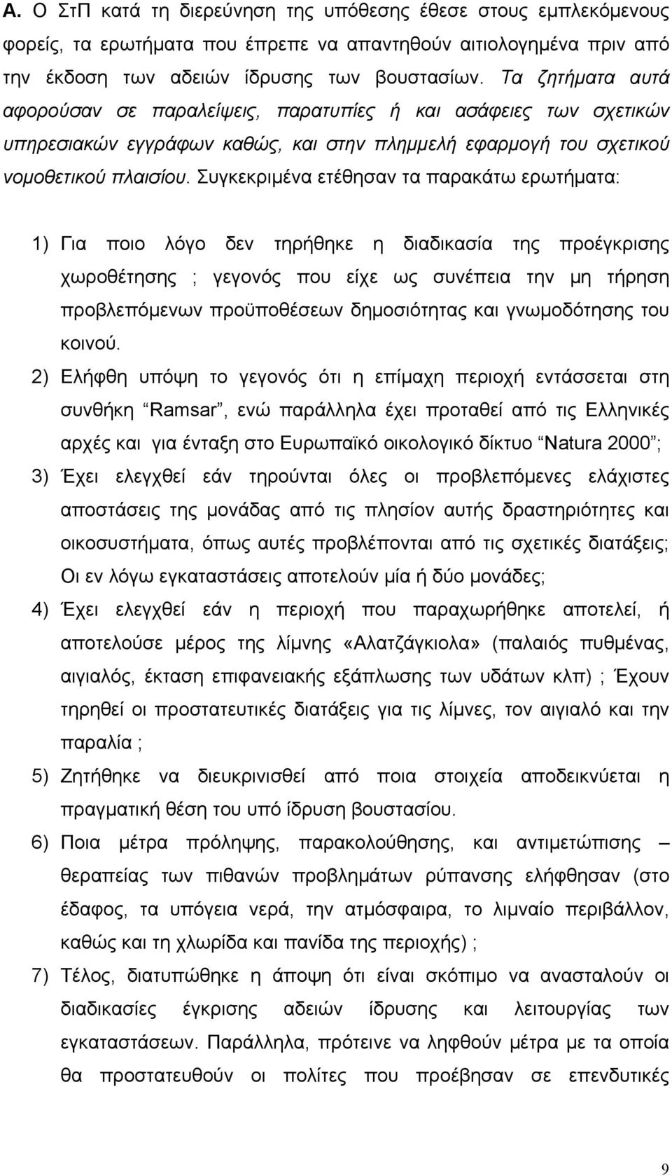 Συγκεκριμένα ετέθησαν τα παρακάτω ερωτήματα: 1) Για ποιο λόγο δεν τηρήθηκε η διαδικασία της προέγκρισης χωροθέτησης ; γεγονός που είχε ως συνέπεια την μη τήρηση προβλεπόμενων προϋποθέσεων