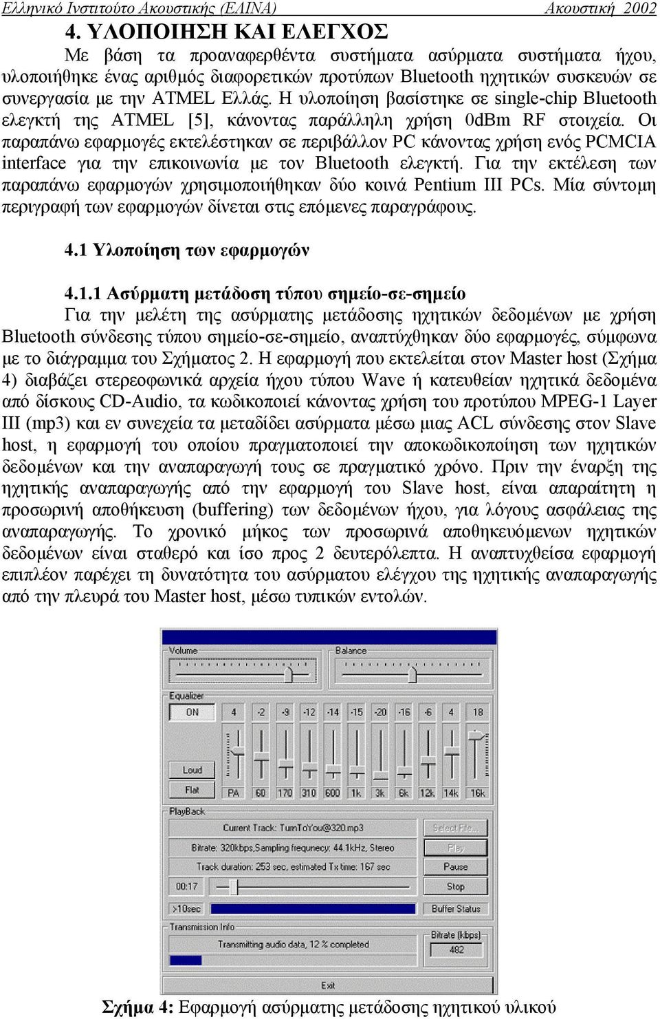 Η υλοποίηση βασίστηκε σε single-chip ελεγκτή της ATMEL [5], κάνοντας παράλληλη χρήση 0dBm RF στοιχεία.